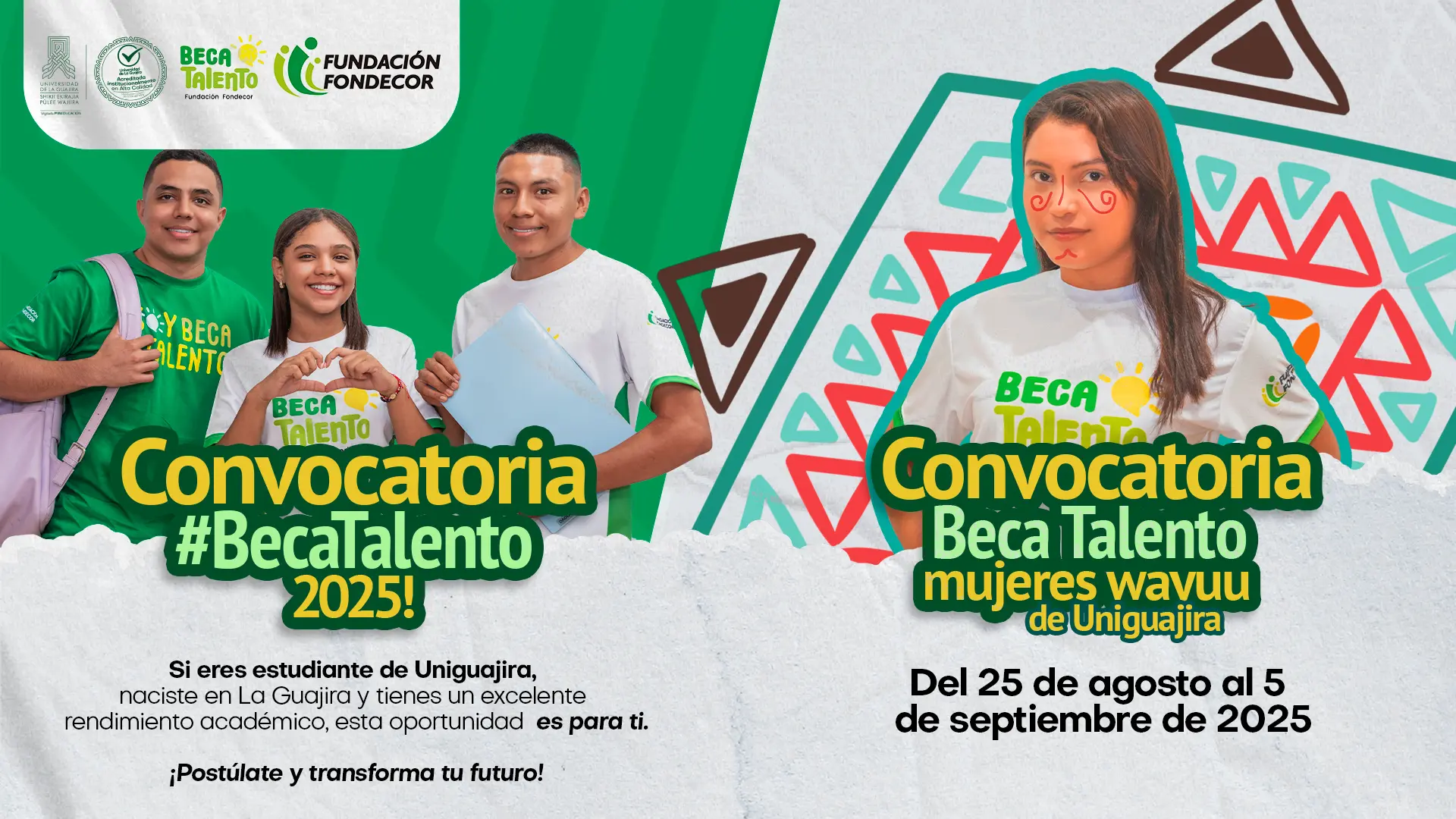 Anuncio de una convocatoria de becas de la Universidad de la Guajira y la Fundación Fondecor. El cartel se divide en dos secciones. A la izquierda, tres estudiantes sonrientes promocionan la beca #BecaTalento 2025 para estudiantes de Uniguajira nacidos en La Guajira. A la derecha, una mujer wayuu con pintura facial anuncia la beca para mujeres wayuu de Uniguajira. La fecha de la convocatoria es del 25 de agosto al 5 de septiembre de 2025.