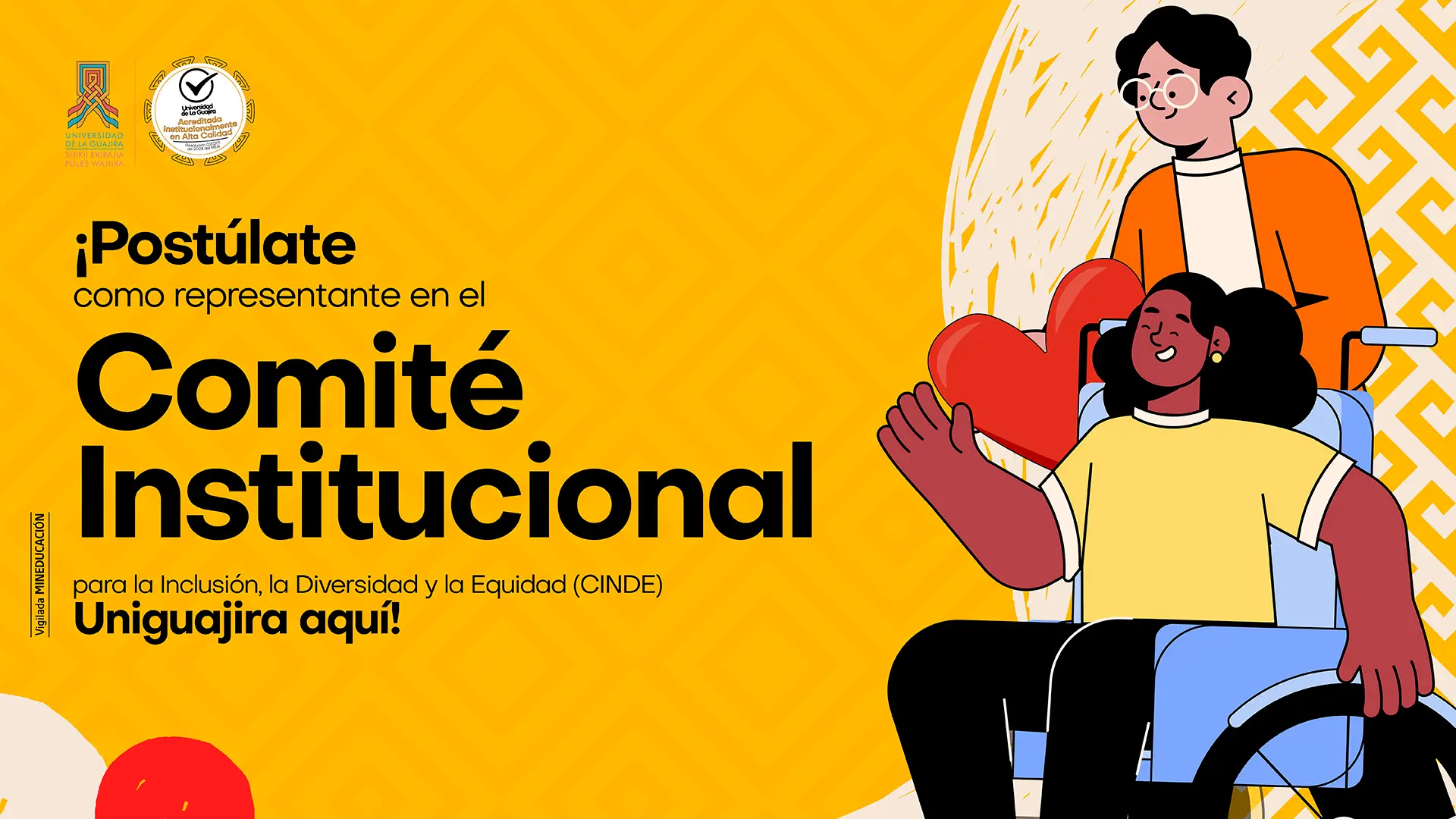 La imagen es un anuncio que invita a postularse como representante en el "Comité Institucional para la Inclusión, la Diversidad y la Equidad (CINDE) Uniguajira". El fondo es amarillo con un patrón geométrico. A la derecha, hay una ilustración de dos personas. Una está sentada en una silla de ruedas con un corazón rojo en su regazo, y otra persona está detrás. Los logos de la institución se ubican en la esquina superior izquierda.