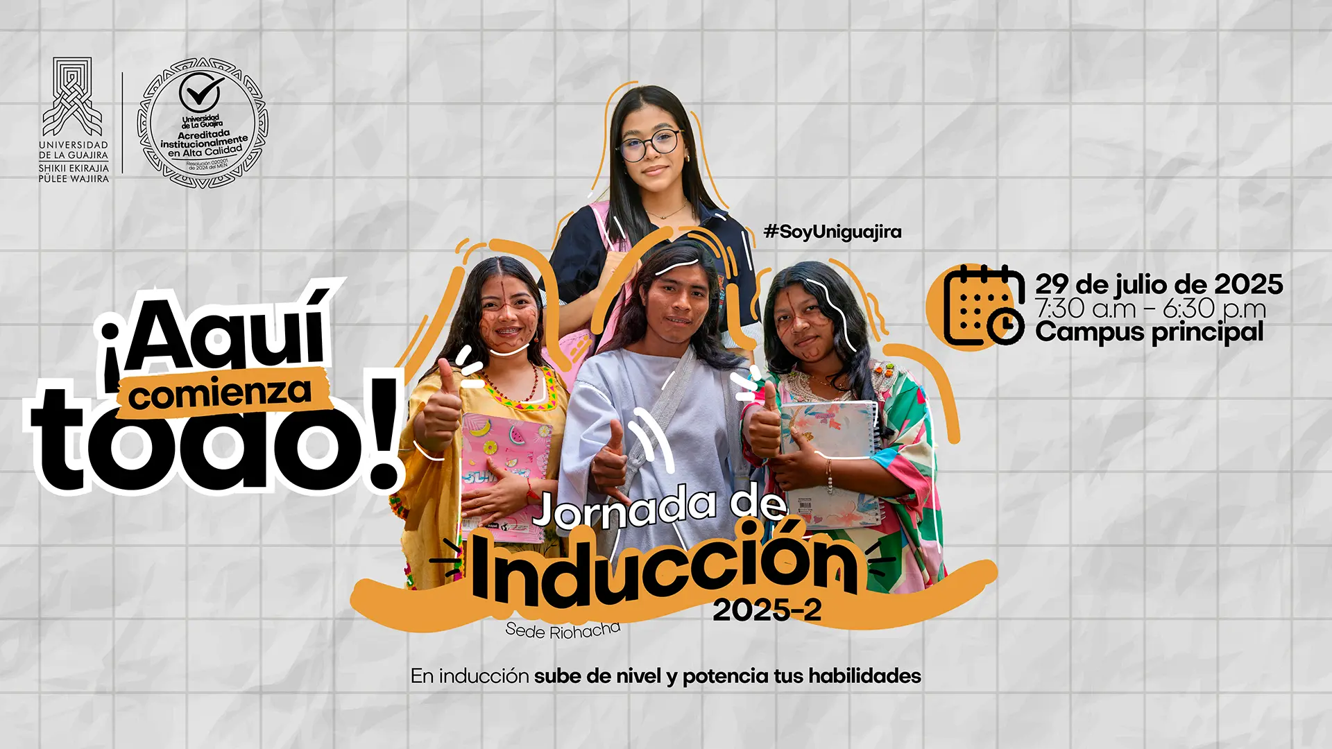 Afiche de "Jornada de Inducción 2025-2", que tendrá lugar el 29 de julio de 2025, de 7:30 am a 6:30 pm, en el Campus principal de la sede Riohacha. El lema del evento es "¡Aquí comienza todo!", con un subtítulo que dice "En inducción sube de nivel y potencia tus habilidades". La imagen presenta a cuatro estudiantes sonrientes, haciendo gestos con sus pulgares hacia arriba, simbolizando el comienzo de su educación superior. Los logotipos de la Universidad de La Guajira y su acreditación de alta calidad están en la parte superior izquierda. El hashtag del evento es "#SoyUniguajira".
