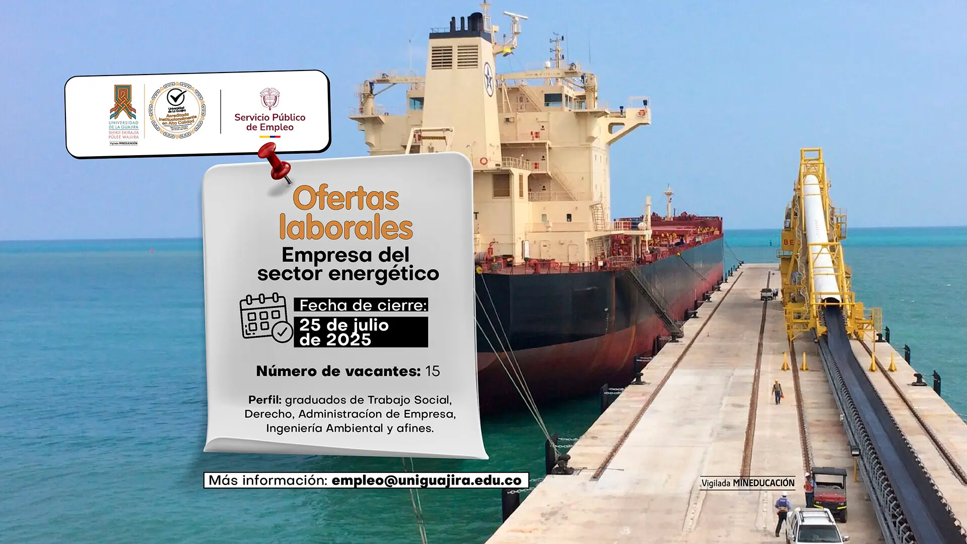 Anuncio de Ofertas laborales para una "Empresa del sector energético". La imagen de fondo muestra un barco de carga anclado en un puerto industrial. El anuncio informa los siguientes detalles: Fecha de cierre: 25 de julio de 2025. Número de vacantes: 15. Perfil: Graduados de Trabajo Social, Derecho, Administración de Empresas, Ingeniería Ambiental y afines. Se incluye la información de contacto para más detalles: empleo@uniguajira.edu.co . Los logotipos de la Universidad de La Guajira, el sello de acreditación de alta calidad y el "Servicio Público de Empleo" se encuentran en la parte superior izquierda de la ficha.