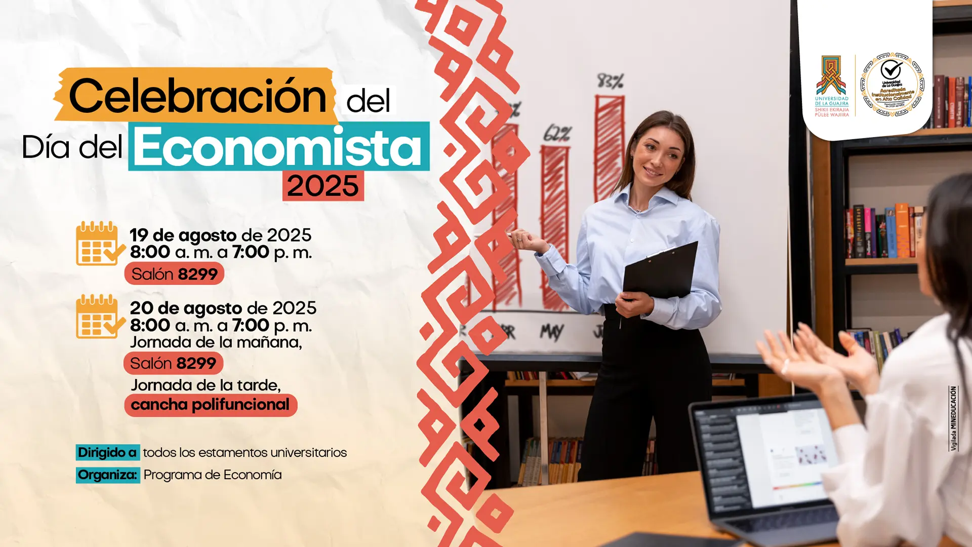 Afiche para la "Celebración del Día del Economista 2025". La imagen de fondo muestra a dos mujeres en lo que parece una oficina, una de ellas exponiendo un gráfico de barras, lo cual es simbólico de la economía. Los detalles del evento son: Fecha y hora (Día 1): 19 de agosto de 2025, de 8:00 am a 7:00 pm en el Salón 8299. Fecha y hora (Día 2): 20 de agosto de 2025, de 8:00 am a 7:00 pm Jornada de la mañana: Salón 8299. Jornada de la tarde: Cancha polifuncional. El evento está dirigido a "todos los estamentos universitarios" y está organizado por el "Programa de Economía". La afiche incluye los logotipos de la Universidad de La Guajira y su sello de acreditación de alta calidad.