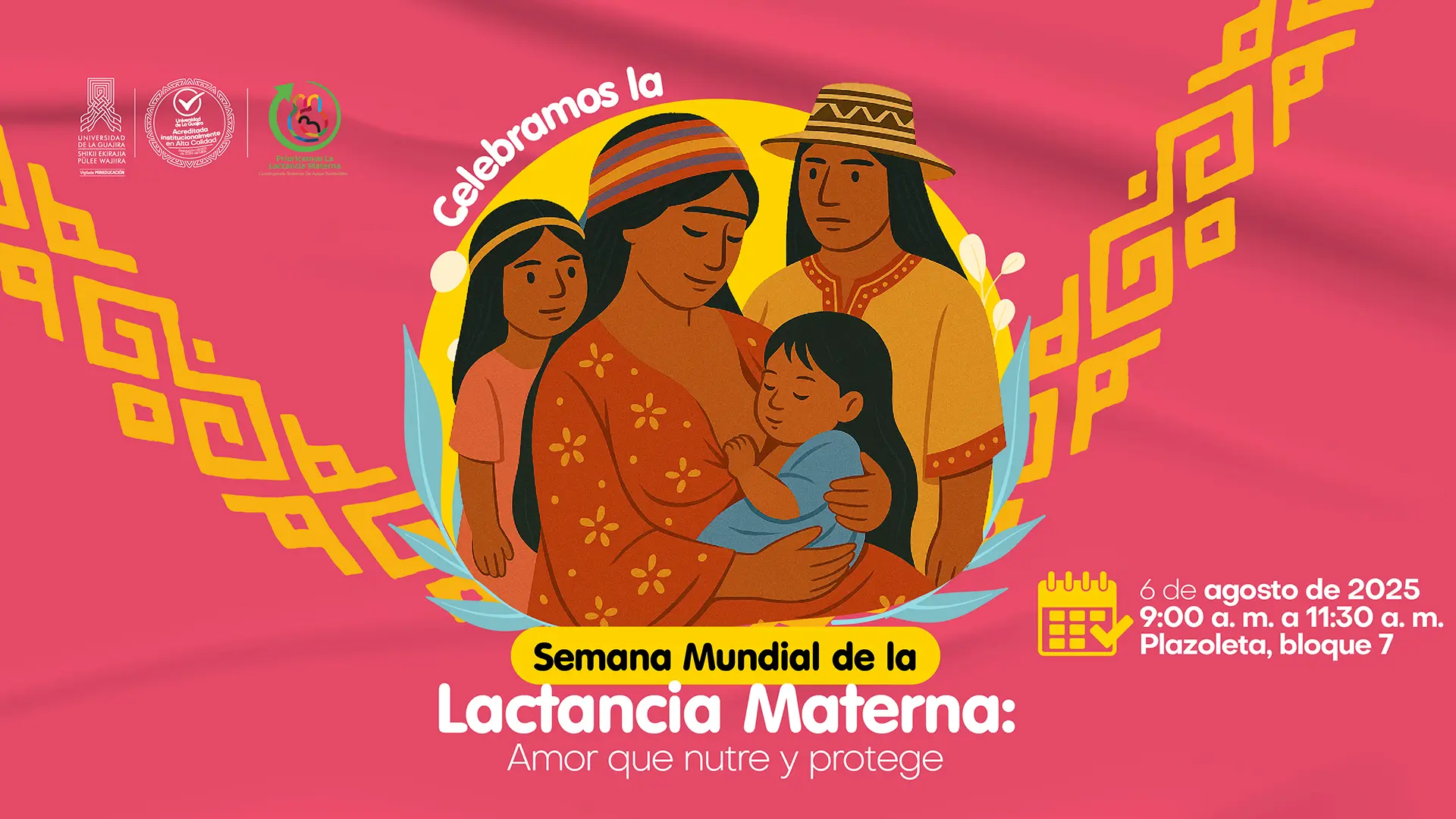 Anuncio de la celebración de la Semana Mundial de la Lactancia Materna en la Universidad de La Guajira, con el lema ‘Amor que nutre y protege’. El diseño tiene un fondo rosado con patrones geométricos amarillos y muestra una ilustración de una madre amamantando a su hijo, acompañada por un hombre y una niña, todos con vestimenta tradicional indígena. En la parte inferior derecha, se informa que el evento se realizará el 6 de agosto de 2025, de 9:00 a. m. a 11:30 a. m., en la plazoleta del bloque 7. En la parte superior izquierda se observan los logotipos institucionales