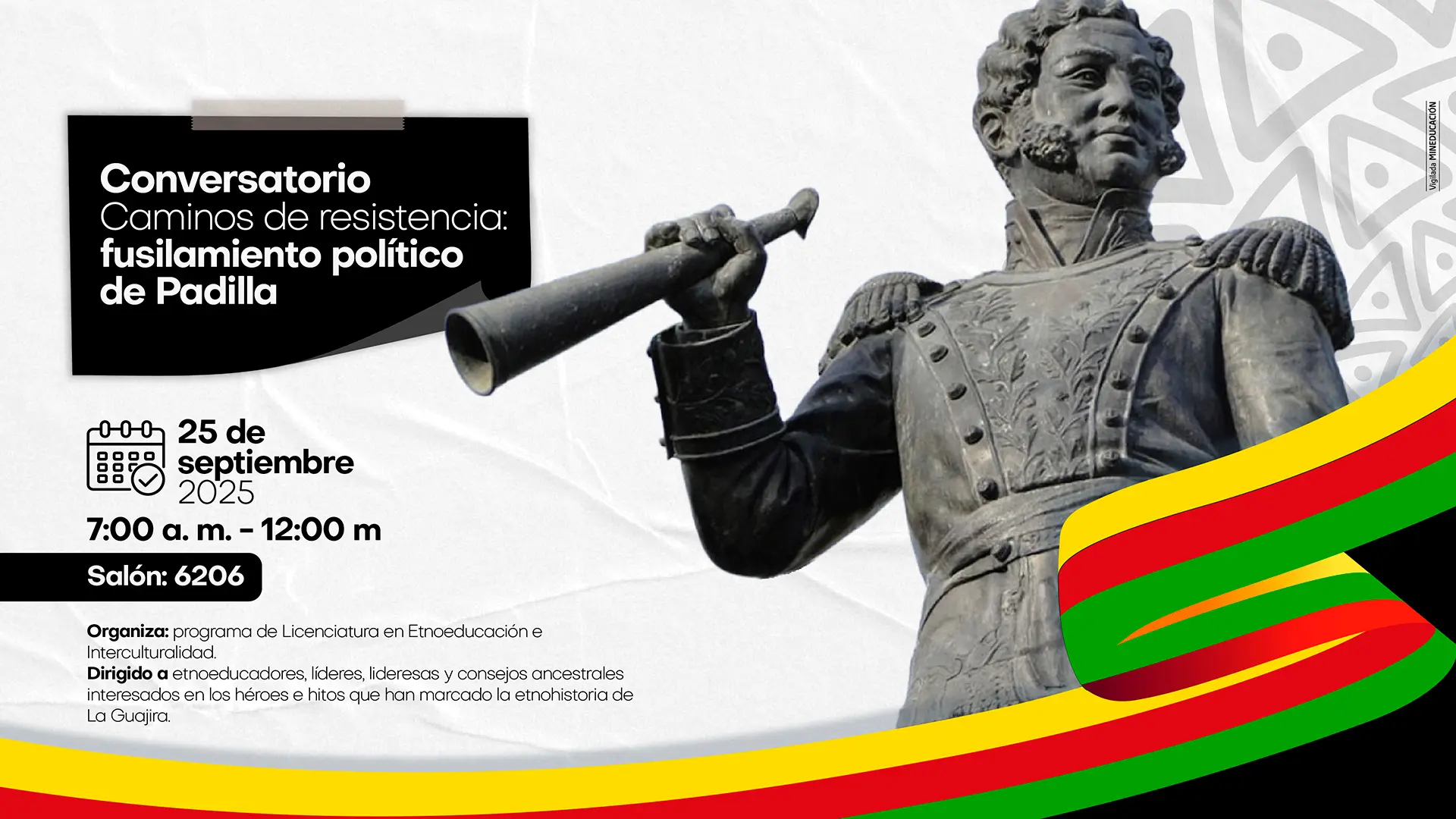 Publicidad del conversatorio Caminos de resistencia: fusilamiento político de Padilla, organizado por el Programa de Licenciatura en Etnoeducación e Interculturalidad. La imagen muestra al centro una estatua del almirante José Prudencio Padilla, vestido con uniforme militar y sosteniendo un catalejo. A la izquierda aparece la información del evento: se realizará el 25 de septiembre de 2025, de 7:00 a.m. a 12:00 m, en el salón 6206. En la parte inferior se observan franjas onduladas en colores amarillo, rojo, verde y negro.
