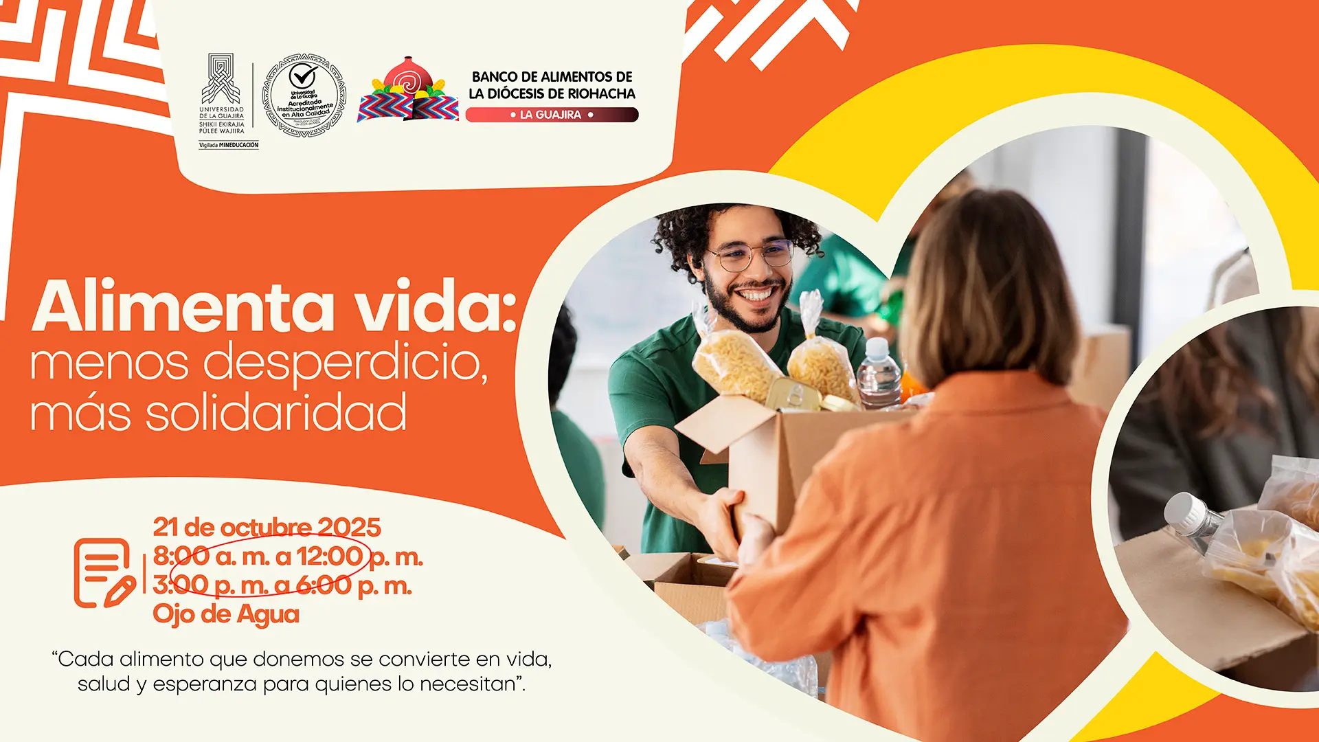 Afiche promocional del evento “Alimenta vida: menos desperdicio, más solidaridad”, organizado por la Universidad de La Guajira y el Banco de Alimentos de la Diócesis de Riohacha. El cartel presenta un fondo en tonos naranja y amarillo con figuras geométricas wayuu. Incluye fotos de personas entregando cajas con alimentos no perecederos. El texto indica: Del 21 al 10 de octubre de 2025, de 8:00 a.m. a 6:00 p.m., en Ojo de Agua. En la parte inferior se lee la frase: “Cada alimento que donemos se convierte en vida, salud y esperanza para quienes lo necesitan.