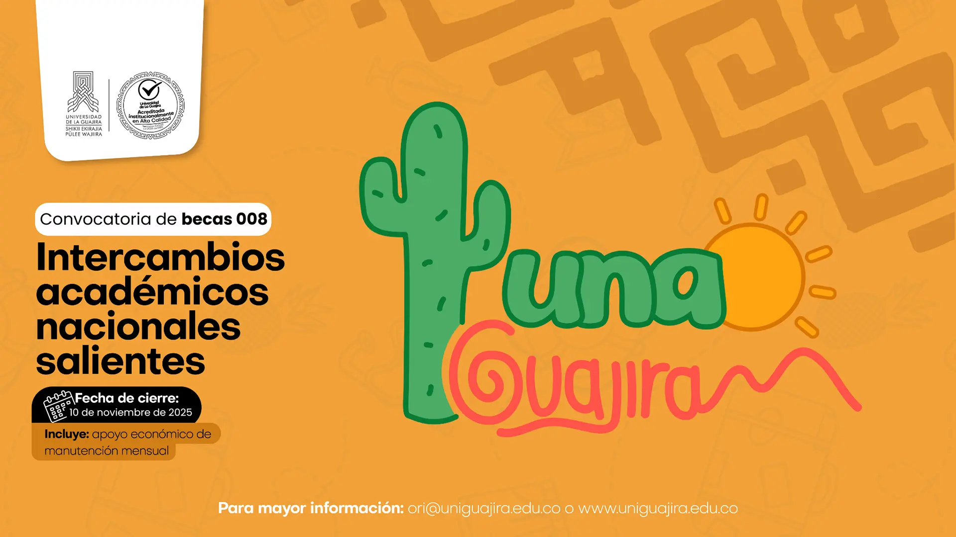 Banner promocional de la Universidad de La Guajira para la convocatoria de becas 008 sobre intercambios académicos nacionales salientes. Debajo, un recuadro negro indica: Fecha de cierre: 10 de noviembre de 2025, seguido por el texto Incluye: apoyo económico de manutención mensual. Al centro derecha se visualiza un diseño colorido con un cactus verde y un sol, acompañando la frase Tuna Guajira. El fondo es de color naranja con ilustraciones tenues de elementos asociados a la Guajira.