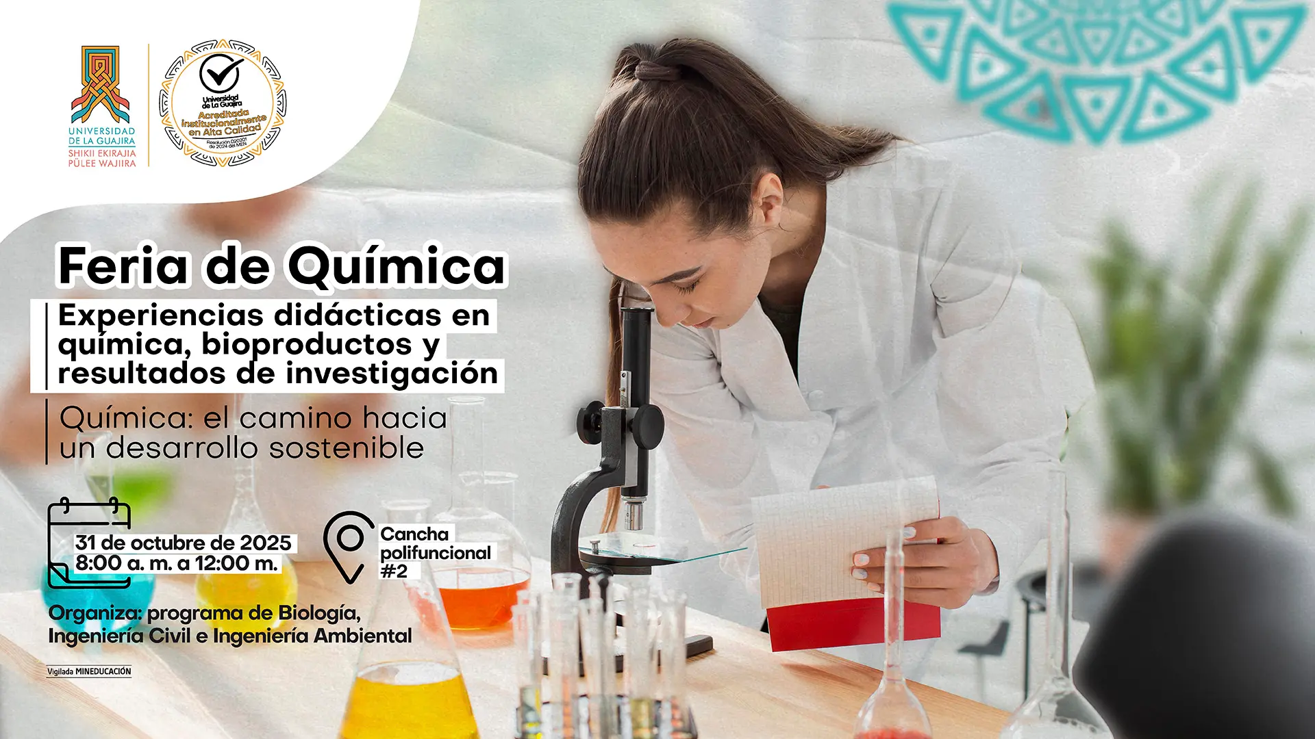 Afiche promocional de la Feria de Química organizada por la Universidad de La Guajira.En La parte superior se observan los logotipos institucionales y el sello de acreditación de Alta Calidad.El título principal anuncia el evento : Feria de Química Experiencias didácticas en química,bioproductos y resultados de investigación,acompañado del lema Química el camino hacia el desarrollo sostenible. El fondo de la imagen muestra a una persona con bata blanca observando una muestra a través de un microscopio,rodeada de material de laboratorio como tubos de ensayo con líquidos de colores que simbolizan la experimentación científica y la aplicación práctica de la química en la búsqueda de la sostenibilidad