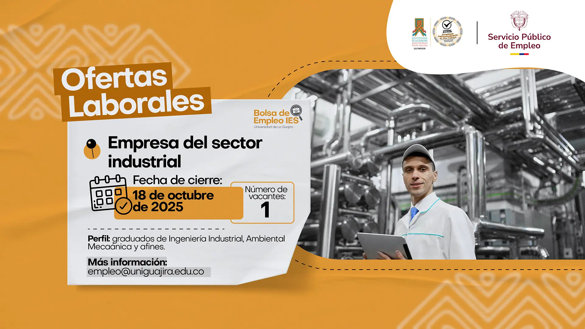Diseño gráfico institucional de la Universidad de La Guajira que promociona una oferta laboral del sector industrial. La pieza, con fondo naranja y blanco, incluye el texto: “Ofertas Laborales – Empresa del sector industrial. Fecha de cierre: 18 de octubre de 2025. Número de vacantes: 1. Perfil: graduados de Ingeniería Industrial, Ambiental, Mecánica y afines. Más información: empleo@uniguajira.edu.co”. A la derecha, aparece la imagen de un hombre con bata blanca y gorra, en una planta industrial. En la parte superior se observan los logotipos de la Universidad de La Guajira, la Bolsa de Empleo IES y el Servicio Público de Empleo.
