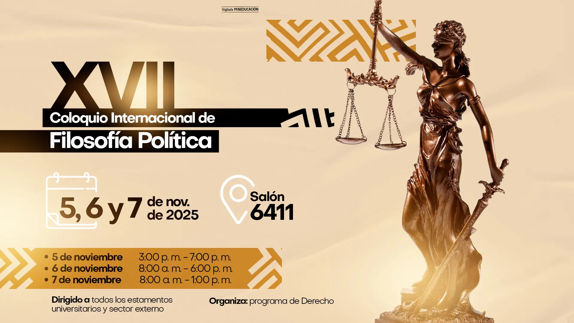 Afiche promocional del “XVII Coloquio Internacional de Filosofía Política”. En el diseño se observa una escultura de la diosa de la justicia (Temis) sosteniendo una balanza y una espada. El fondo es beige con detalles geométricos dorados. El texto informa que el evento se realizará los días 5, 6 y 7 de noviembre de 2025. Está dirigido a todos los estamentos universitarios y al sector externo, y organizado por el programa de Derecho. En la parte superior aparece la palabra “Vigilada Mineducación”