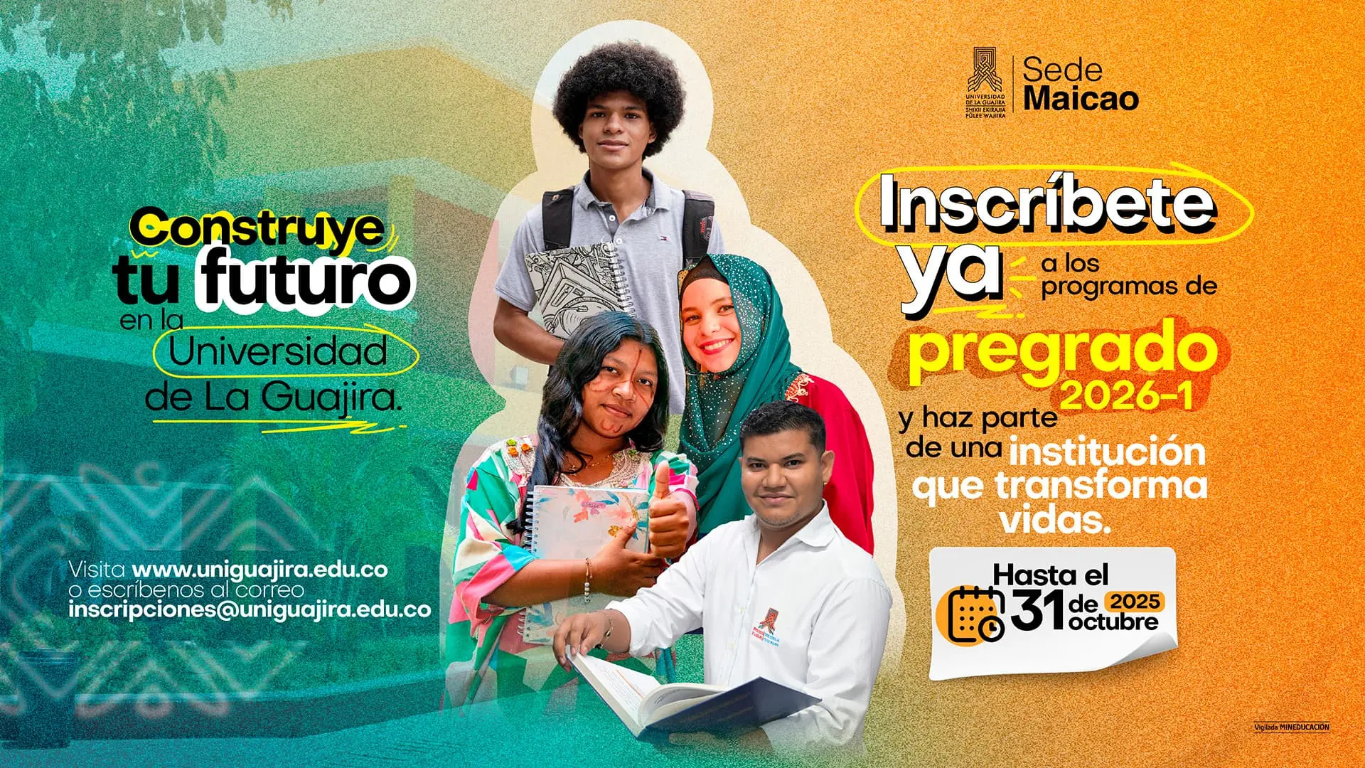 Pieza gráfica de la Universidad de La Guajira, Sede Maicao, con fondo dividido en tonos verde y naranja. A la izquierda se lee el mensaje: “Construye tu futuro en la Universidad de La Guajira”. En el centro aparecen cuatro jóvenes sonrientes, representando la diversidad cultural de la región. A la derecha, el texto principal dice: “Inscríbete ya a los programas de pregrado 2026-1 y haz parte de una institución que transforma vidas. Hasta el 31 de octubre de 2025”. En la parte inferior se incluye la dirección web uniguajira.edu.co y el correo inscripciones@uniguajira.edu.co.
