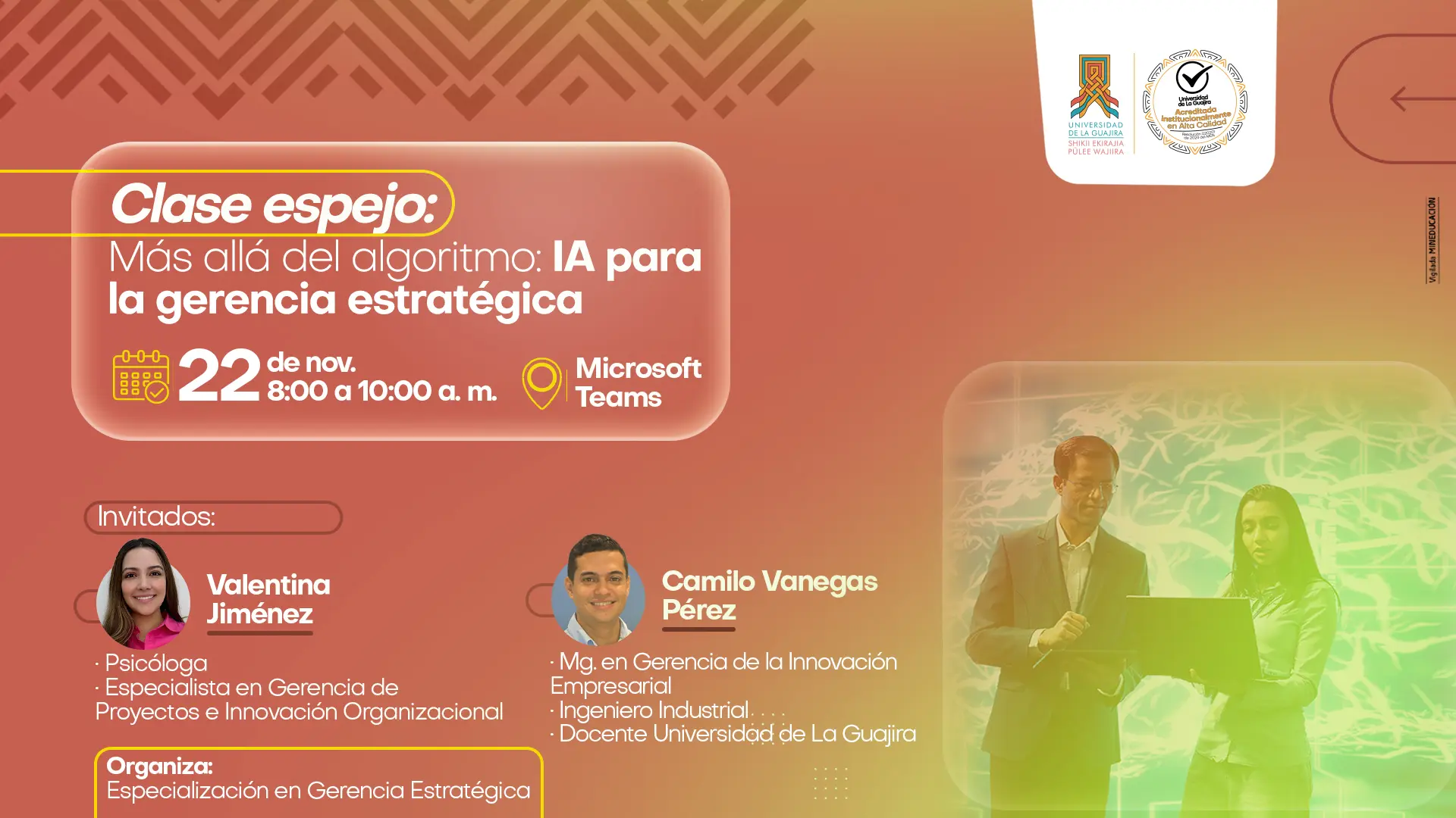 Este cartel promociona la "Clase espejo: Más allá del algoritmo: IA para la gerencia estratégica" que se llevará a cabo el 22 de noviembre, de 8:00 a 10:00 a. m. por Microsoft Teams, organizada por la Especialización en Gerencia Estratégica. Los invitados son Valentina Jiménez (Psicóloga, Especialista en Gerencia de Proyectos e Innovación Organizacional) y Camilo Vanegas Pérez (Mg. en Gerencia de la Innovación Empresarial, Ingeniero Industrial y Docente de la Universidad de La Guajira), quienes compartirán sus conocimientos sobre la aplicación de la Inteligencia Artificial en la gestión estratégica.