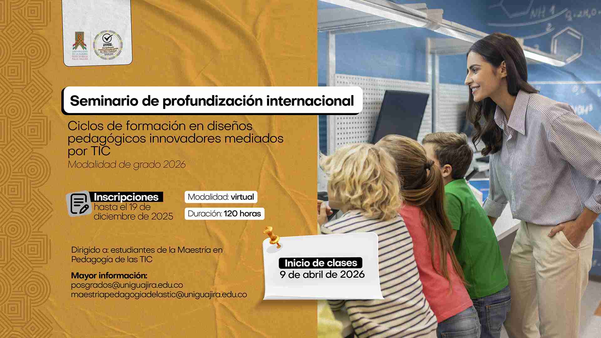 “Diseño gráfico promocional del Seminario de Profundización Internacional: Ciclos de formación en diseños pedagógicos innovadores mediados por TIC, modalidad de grado 2026. La pieza incluye información sobre inscripciones abiertas hasta el 19 de diciembre de 2025, modalidad virtual, duración de 120 horas e inicio de clases el 9 de abril de 2026. En la imagen aparece una docente acompañando a un grupo de niños frente a un computador en un aula.”