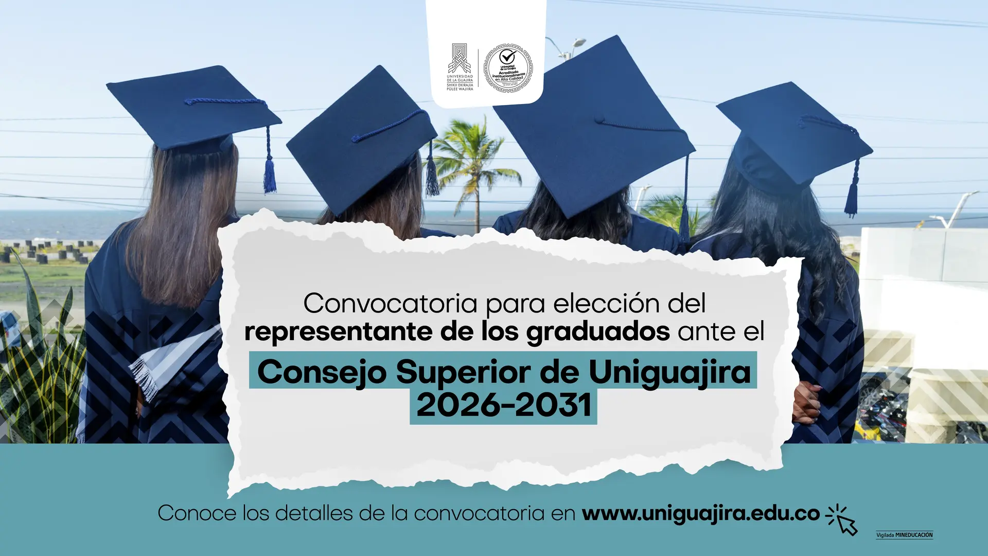 magen promocional de la Universidad de La Guajira que anuncia la convocatoria para la elección del representante de los graduados ante el Consejo Superior de Uniguajira para el periodo 2026–2031. En la imagen se observan cuatro personas graduadas de espaldas, usando toga y birrete, frente a un paisaje costero con palmeras. En el centro aparece el texto principal de la convocatoria y, en la parte inferior, la invitación a consultar los detalles en uniguajira.edu.co, junto a los logos institucionales.