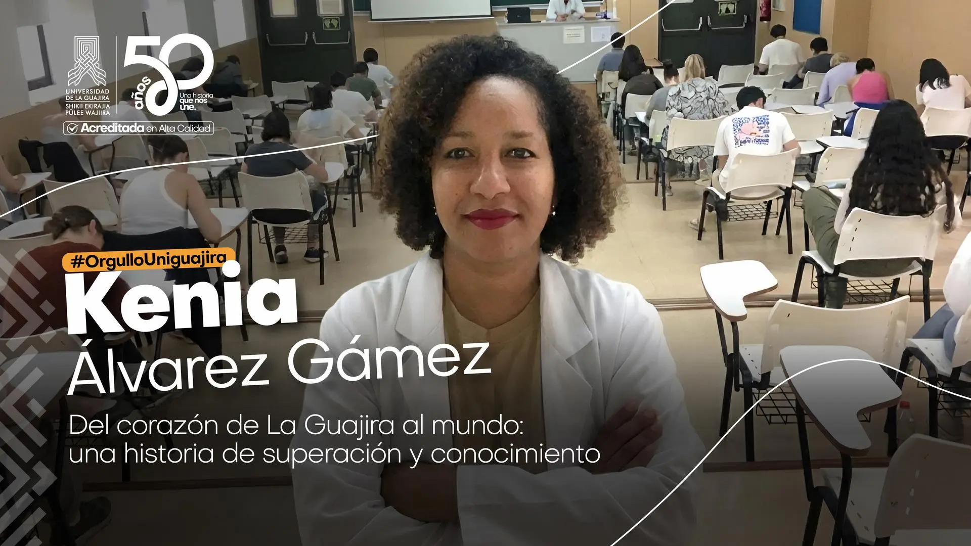 Mujer con bata blanca y brazos cruzados, en primer plano, mirando a la cámara dentro de un aula universitaria. Al fondo se observan estudiantes sentados en pupitres realizando una evaluación. La imagen incluye el logo de los 50 años de la Universidad de La Guajira, el sello de Acreditación en Alta Calidad y el texto “#OrgulloUniguajira – Kenia Álvarez Gámez. Del corazón de La Guajira al mundo: una historia de superación y conocimiento”.