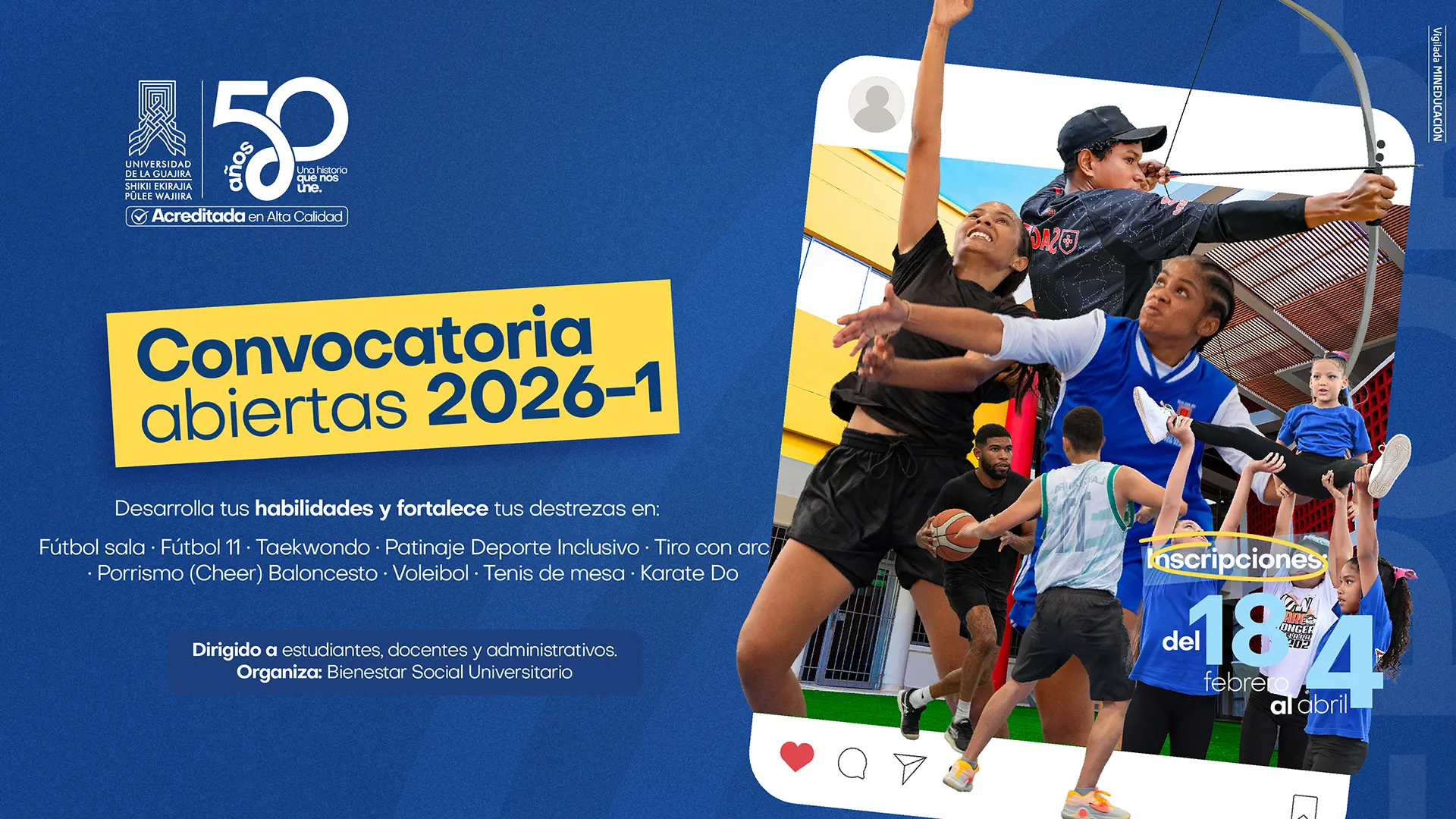 Pieza promocional de Uniguajira anunciando la convocatoria deportiva 2026-1. En el diseño predominan los colores azul y amarillo institucionales, junto al mensaje Convocatoria abiertas 2026-1. Se observan estudiantes practicando distintas disciplinas como baloncesto, tiro con arco, fútbol y porrismo. El afiche invita a desarrollar habilidades en múltiples deportes dirigidos a estudiantes, docentes y administrativos. También se destacan las fechas de inscripción, del 18 de febrero al 4 de abril, organizadas por Bienestar Social Universitario.