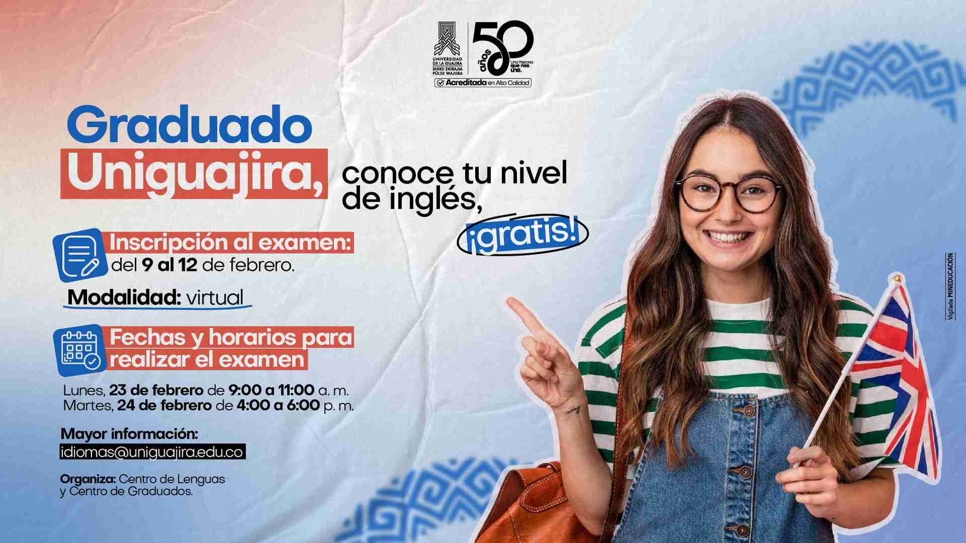 Pieza publicitaria de Uniguajira dirigido a sus graduados para realizar un examen de inglés gratuito. La imagen muestra a una joven sonriente con gafas y una bandera del Reino Unido, destacando que la modalidad es virtual. Se informan las fechas de inscripción del 3 al 5 de febrero y los horarios del examen: lunes 9 de febrero (9:00 a 11:00 a. m.) y martes 10 de febrero (4:00 a 6:00 p. m.). Incluye el correo de contacto idiomas@uniguajira.edu.co y los logos institucionales por el 50 aniversario de la universidad.