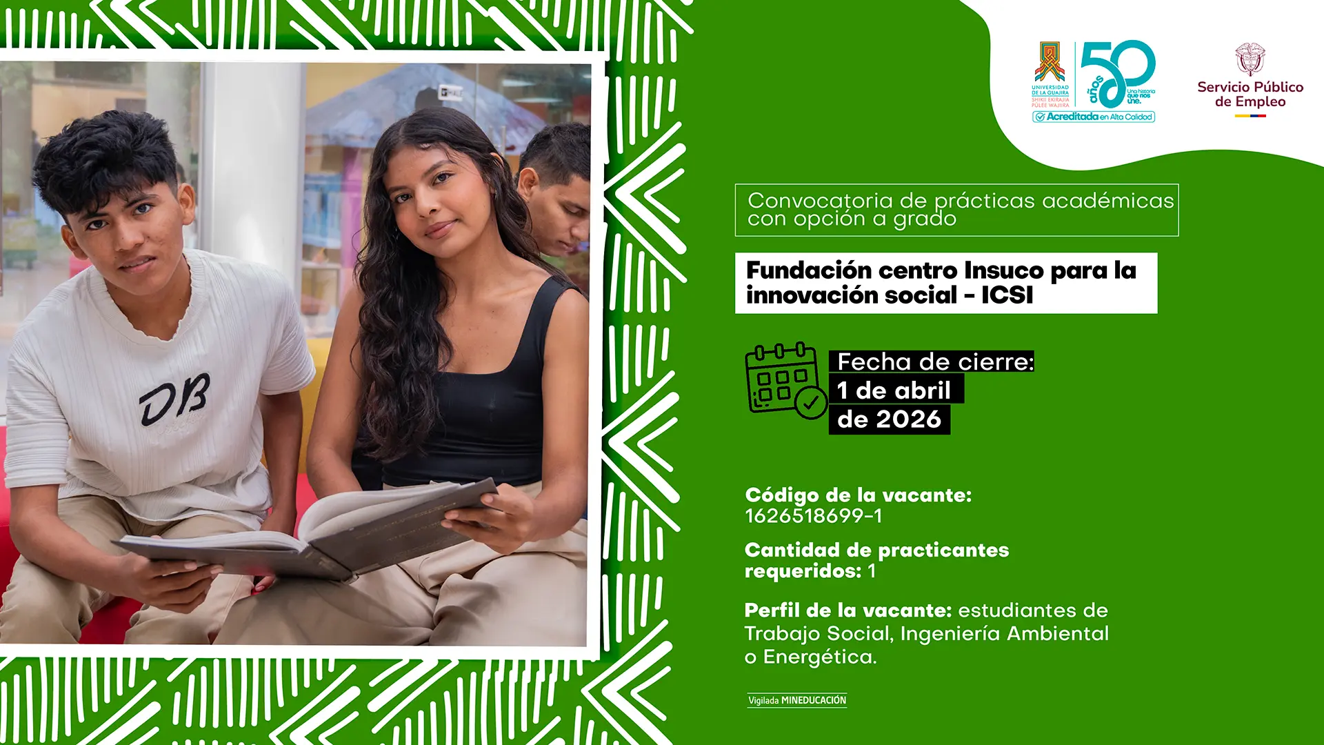 Pieza gráfica institucional de la Universidad de La Guajira que promociona una convocatoria de prácticas académicas con opción a grado. A la izquierda, dos estudiantes universitarios están sentados mientras revisan un cuaderno; uno viste camiseta clara y la otra blusa negra, en un ambiente académico. A la derecha, sobre fondo verde, se lee: “Fundación Centro Insuco para la Innovación Social – ICSI”. Información de la vacante: fecha de cierre 1 de abril de 2026, código 1626518699-1, un practicante requerido y perfil dirigido a estudiantes de Trabajo Social, Ingeniería Ambiental o Ingeniería Energética. Incluye logos institucionales de la Universidad de La Guajira y del Servicio Público de Empleo.