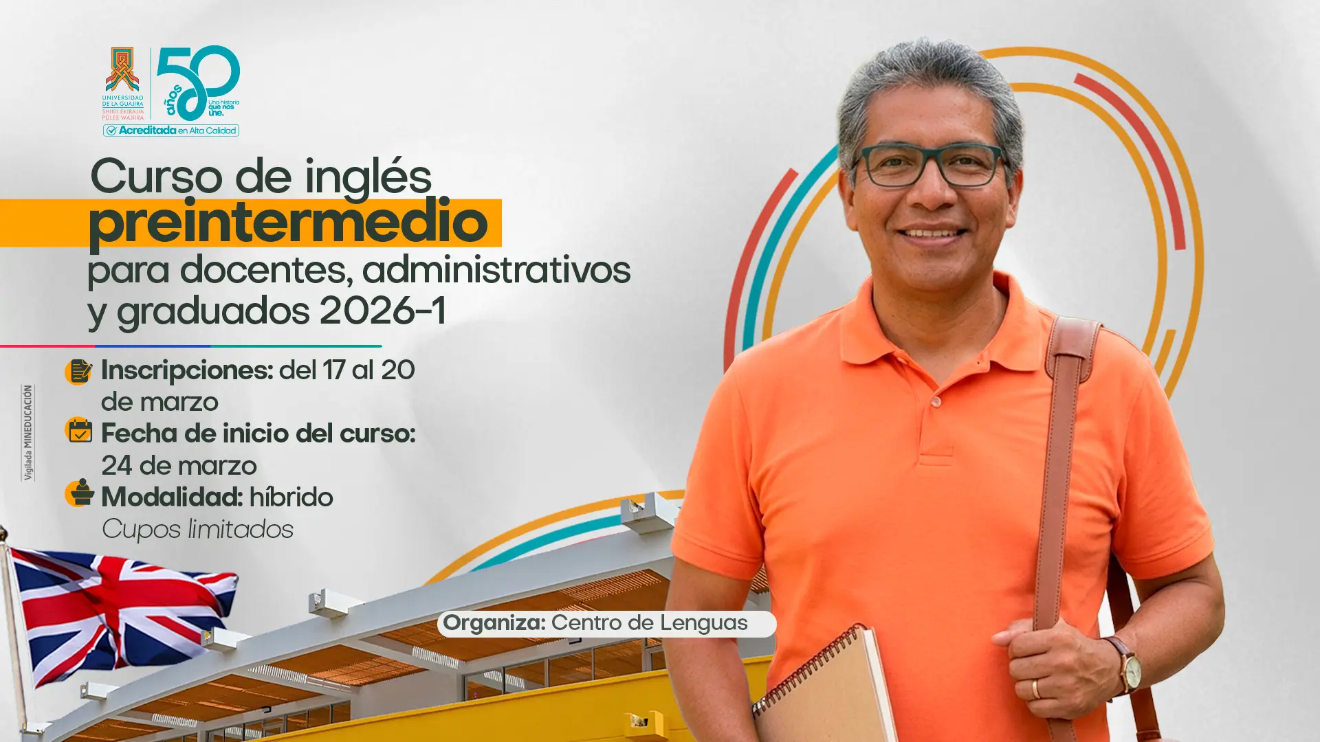 Pieza publicitaria de la Universidad de La Guajira para el Curso de inglés preintermedio 2026-1, dirigido a docentes, administrativos y graduados. La imagen muestra a un hombre con gafas y camisa naranja frente a una edificación universitaria, indica que las inscripciones son del 17 al 20 de marzo. El curso inicia el 24 de marzo bajo una modalidad híbrida y cuenta con cupos limitados. El diseño incluye los logos institucionales del 50 aniversario, la bandera del Reino Unido y es organizado por el Centro de Lenguas.