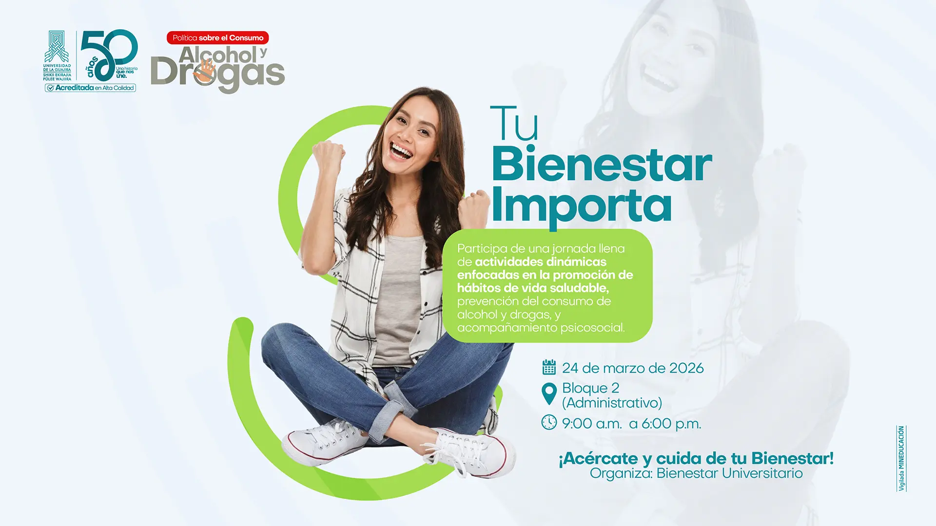 Pieza gráfica institucional sobre la política de consumo de alcohol y drogas con el mensaje principal “Tu Bienestar Importa”. Invita a participar en una jornada con actividades dinámicas enfocadas en la promoción de hábitos de vida saludable, la prevención del consumo de alcohol y drogas y el acompañamiento psicosocial. Indica que el evento se realizará el 24 de marzo de 2026, en el Bloque 2 (Administrativo), en horario de 9:00 a. m. a 6:00 p. m.. Incluye la invitación: “¡Acércate y cuida de tu Bienestar!” y señala que organiza Bienestar Universitario. A la izquierda aparece una joven sonriente sentada con gesto de celebración. En la parte superior está el logo de la Universidad de La Guajira con la conmemoración de sus 50 años y el sello de Acreditada en Alta Calidad, y en el lateral el texto “Vigilada MINEDUCACIÓN”.
