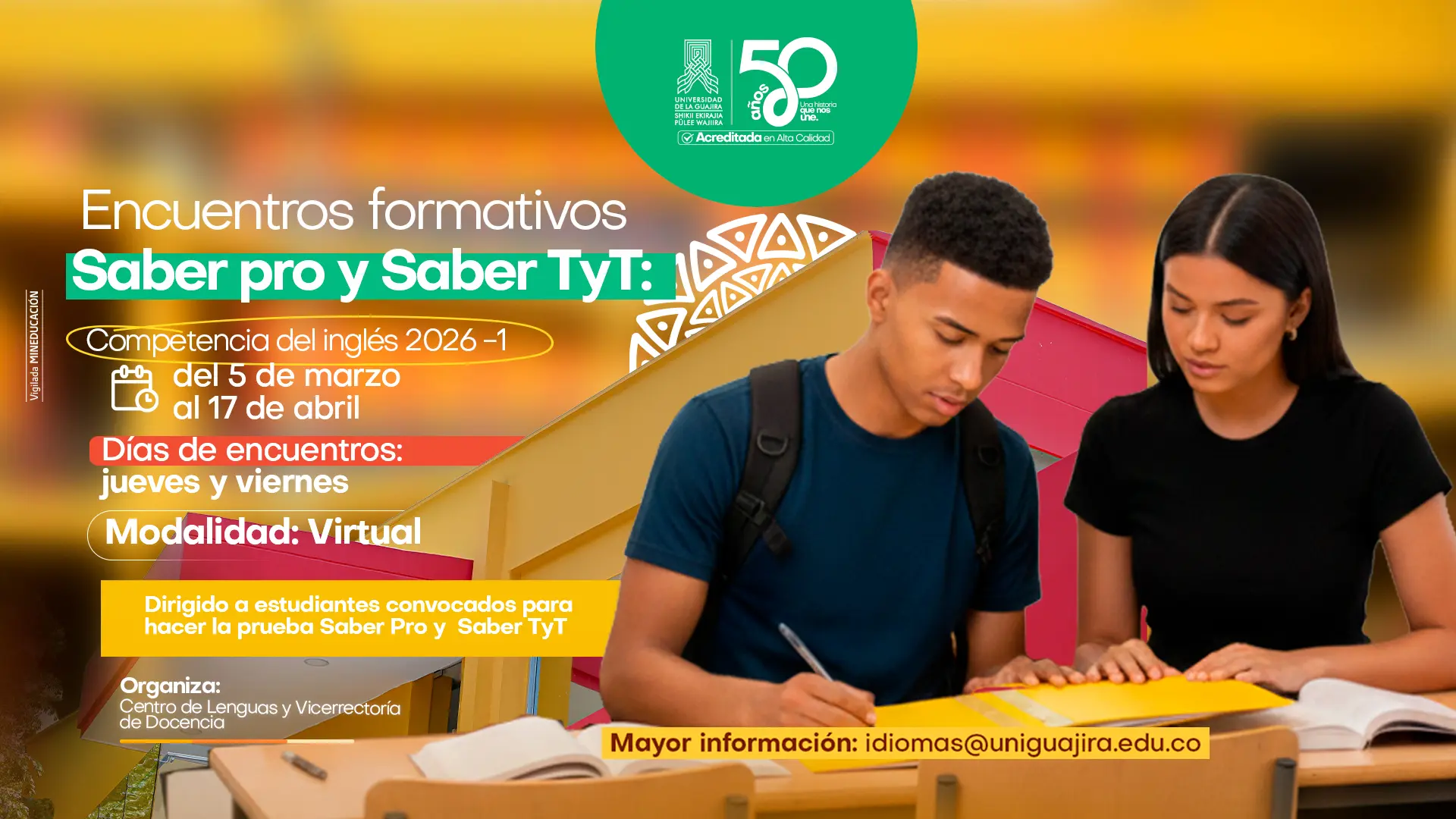 Pieza gráfica del Encuentros formativos Saber Pro y Saber TyT: Competencia del inglés 2026-1, que se realizará del 5 de marzo al 17 de abril, los días jueves y viernes, en modalidad virtual. Está dirigido a estudiantes convocados para presentar la prueba Saber Pro y Saber TyT. Organizan el Centro de Lenguas y la Vicerrectoría de Docencia, y se brinda como contacto el correo idiomas@uniguajira.edu.co