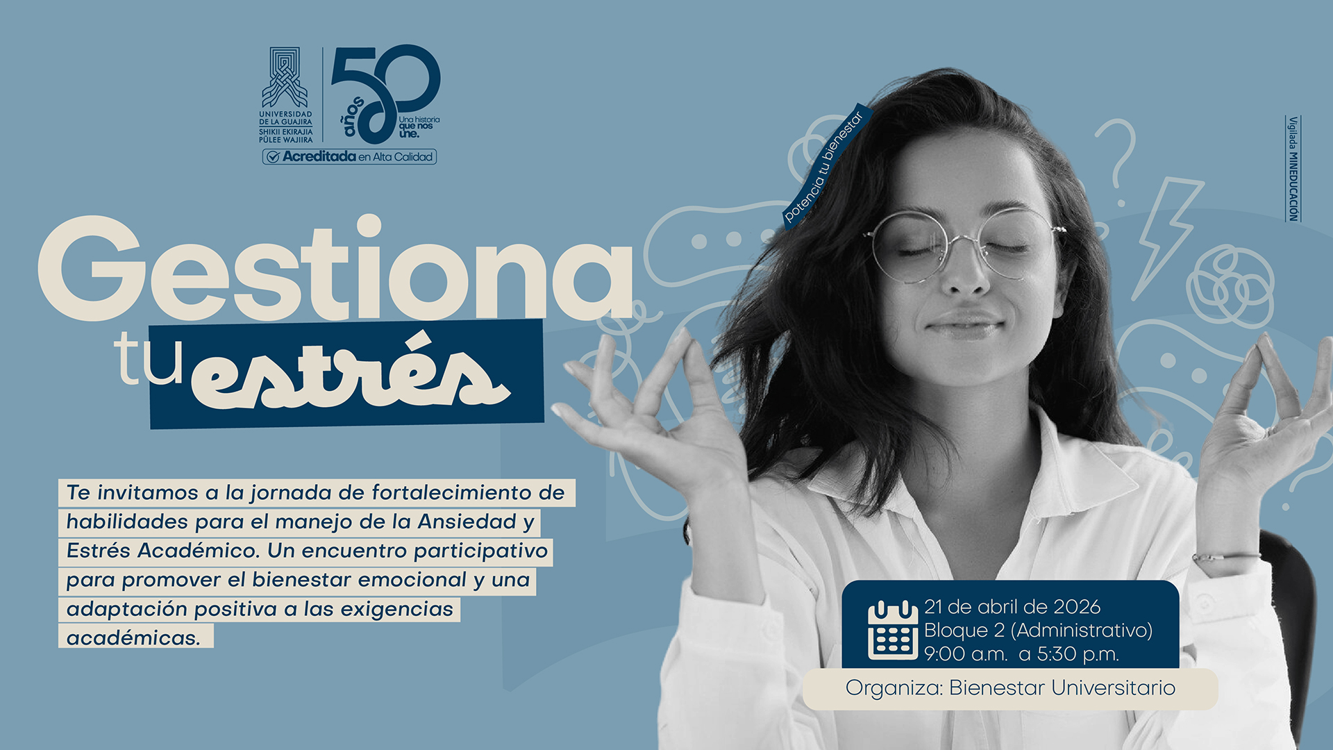 Pieza informativa de Bienestar Universitario de la Universidad de La Guajira sobre una jornada para el manejo del estrés académico. Fondo en tonos azules con una joven en actitud de meditación, ojos cerrados y manos en posición de calma, rodeada de gráficos alusivos a pensamientos y emociones. El mensaje principal dice “Gestiona tu estrés” e invita a un encuentro participativo para fortalecer habilidades en el manejo de la ansiedad y el estrés académico, promoviendo el bienestar emocional y la adaptación a las exigencias académicas. Fecha: 21 de abril de 2026. Lugar: Bloque 2 (Administrativo). Horario: 9:00 a. m. a 5:30 p. m. Incluye logos institucionales.
