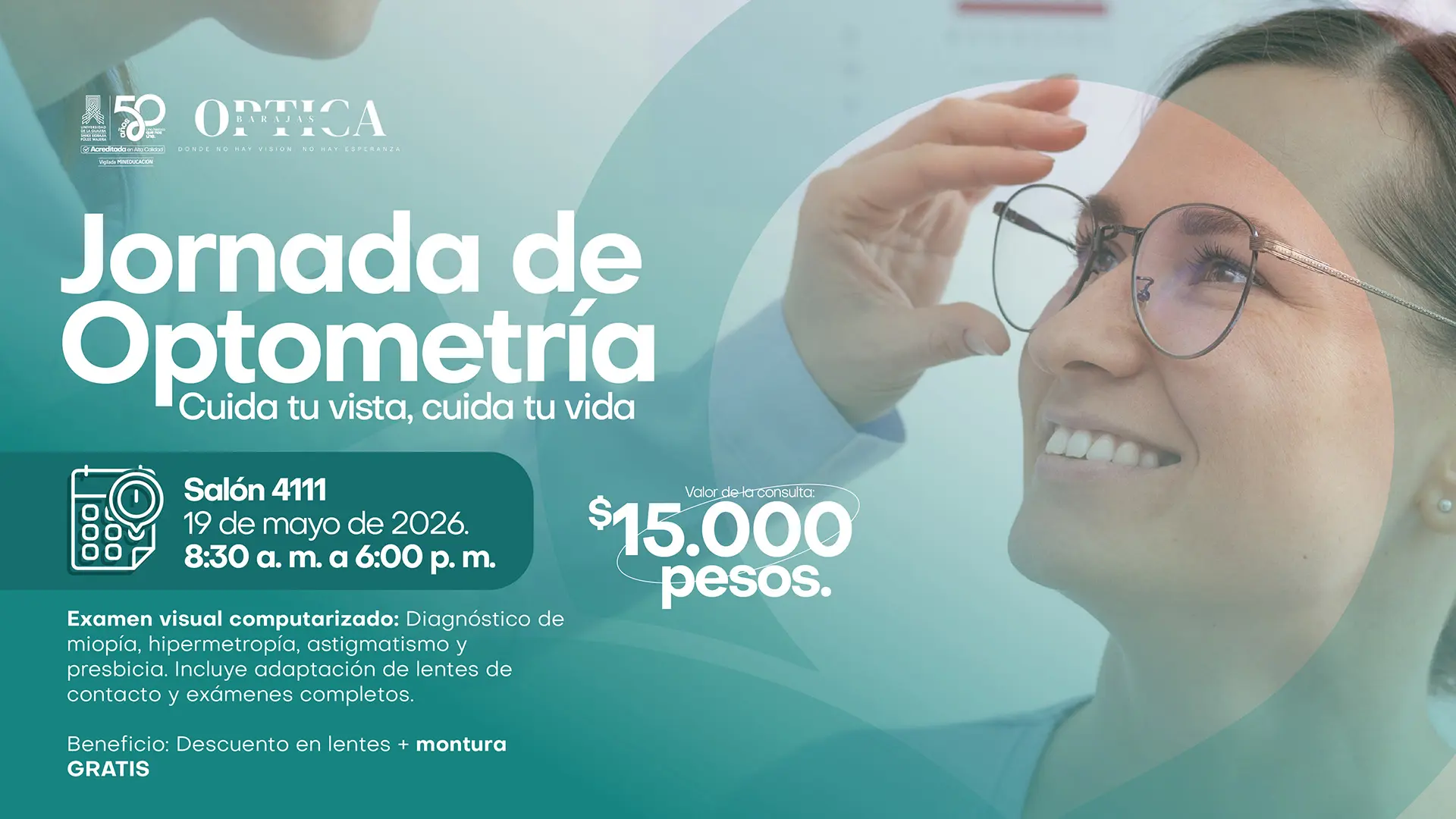 Pieza gráfica que promociona una Jornada de Optometría. La imagen muestra a una mujer sonriendo mientras se prueba unos lentes frente a una tabla optométrica. La jornada se realizará en el Bloque 4, auditorio 4111, el 19 de mayo de 2026, de 8:30 a. m. a 6:00 p. m.. Se ofrece examen visual computarizado para detectar miopía, hipermetropía, astigmatismo y presbicia. La consulta incluye exámenes diagnósticos especializados, evaluación con caja de pruebas y asesoría para lentes de contacto. Valor de la consulta: 15.000 pesos.