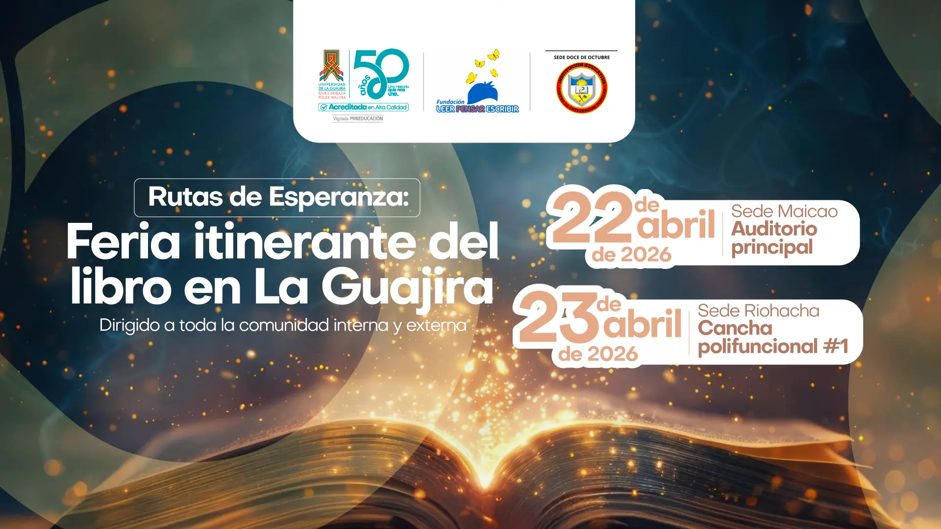 Afiche promocional de “Rutas de Esperanza: Feria itinerante del libro en La Guajira”. El diseño muestra un libro abierto del que emergen luces doradas. En la parte superior aparecen los logos de la Universidad de La Guajira, sus 50 años, la Fundación Leer Pensar Escribir y una institución aliada. El evento está dirigido a la comunidad interna y externa. Se realizará el 22 de abril de 2026 en la sede Maicao, auditorio principal, y el 23 de abril de 2026 en la sede Riohacha, cancha polifuncional #1.