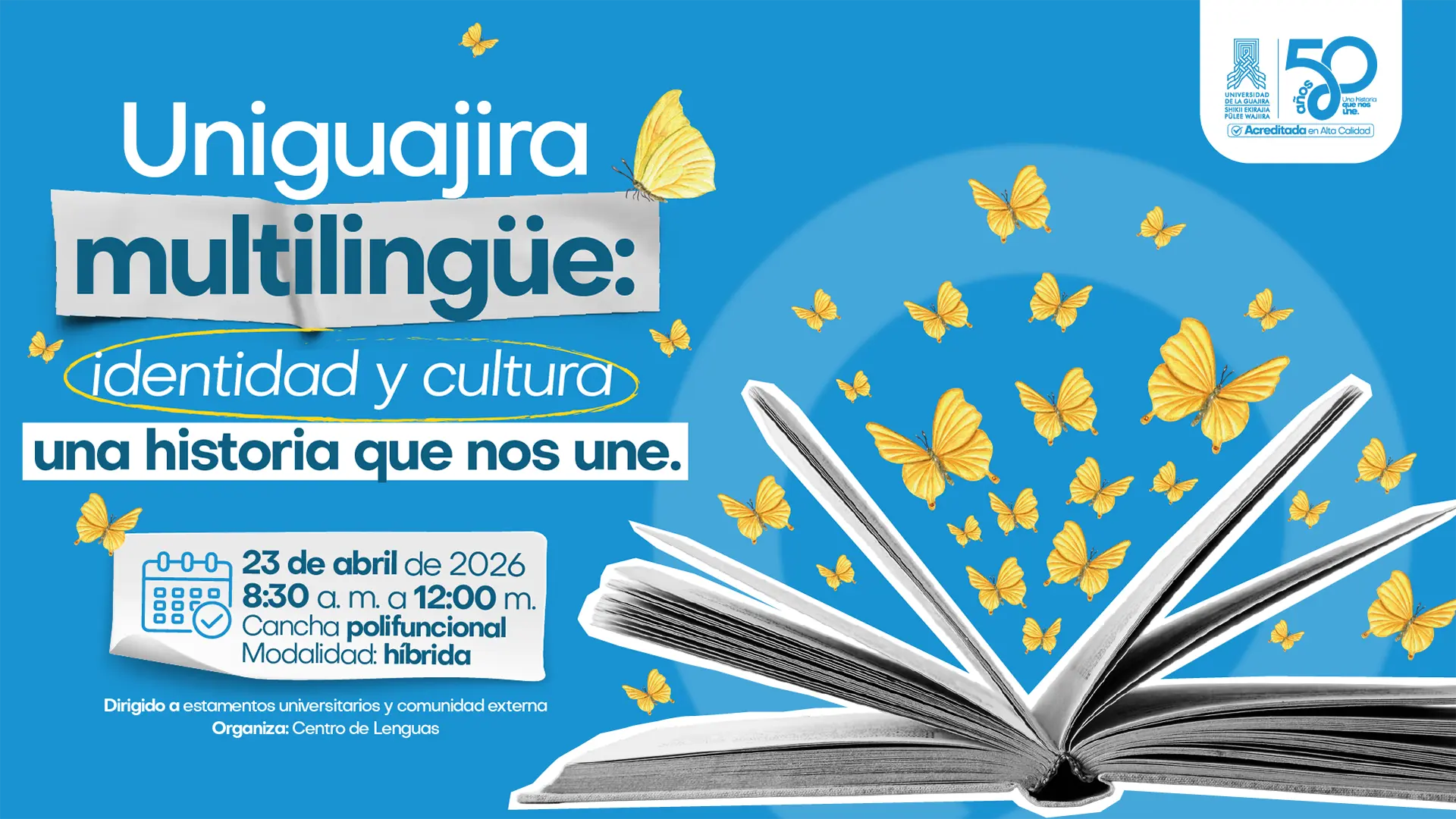 Pieza gráfica institucional de la Universidad de La Guajira que promociona el evento Uniguajira multilingüe: identidad y cultura, una historia que nos une. Sobre un fondo azul aparece un libro abierto del que emergen múltiples mariposas amarillas. El evento se realizará el 23 de abril de 2026, de 8:30 a. m. a 12:00 m., en la cancha polifuncional, modalidad híbrida. Está dirigido a estamentos universitarios y comunidad externa, y es organizado por el Centro de Lenguas.