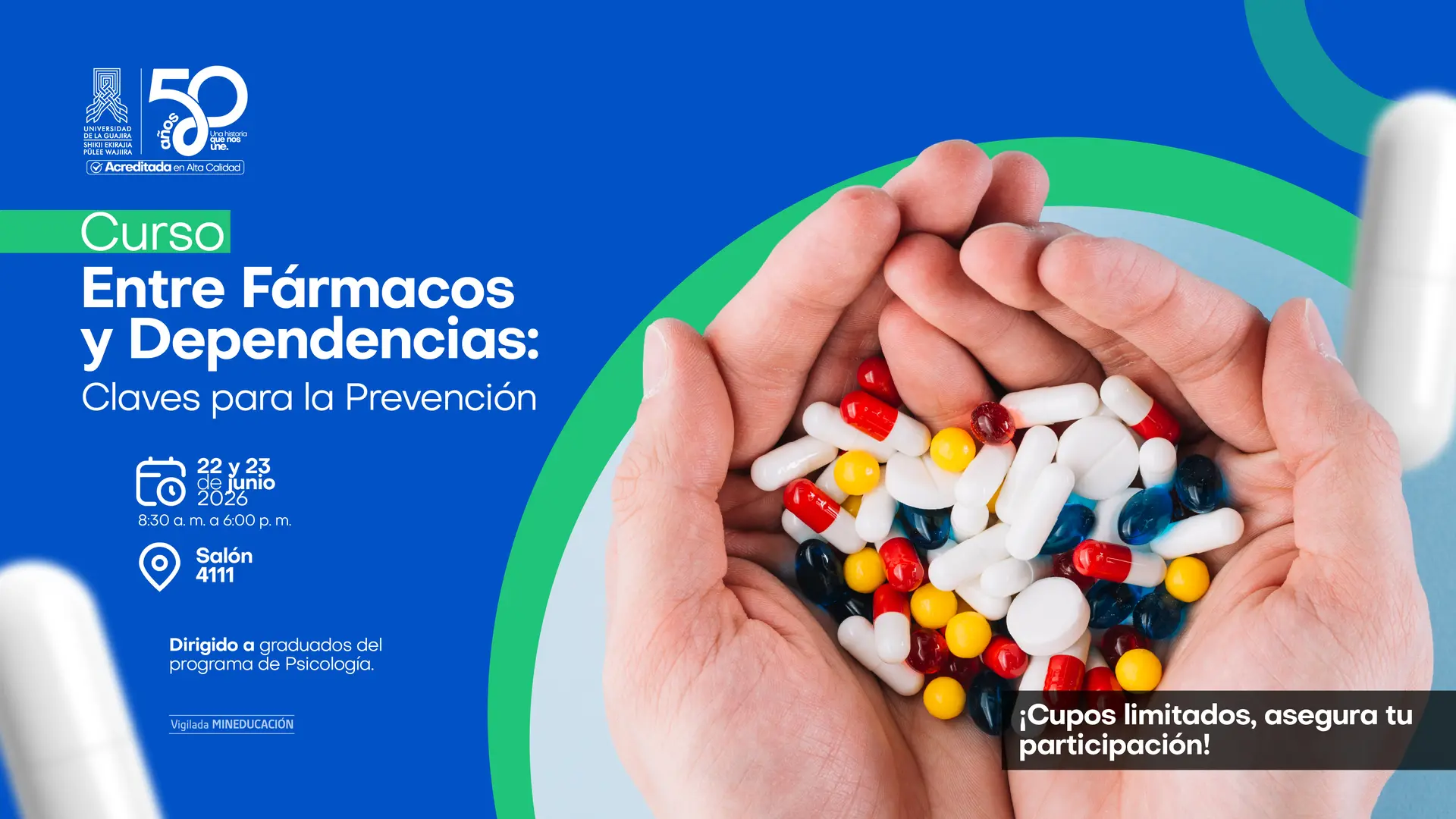 Pieza gráfica promocional de la Universidad de La Guajira sobre el curso “Entre Fármacos y Dependencias: Claves para la Prevención”. La imagen muestra unas manos sosteniendo diferentes medicamentos y cápsulas de colores sobre un fondo azul y verde. Incluye información sobre las fechas del evento, 22 y 23 de junio de 2026, horario de 8:30 a. m. a 6:00 p. m., lugar Salón 4111 y organización a cargo del Centro de Graduados y el programa de Psicología.