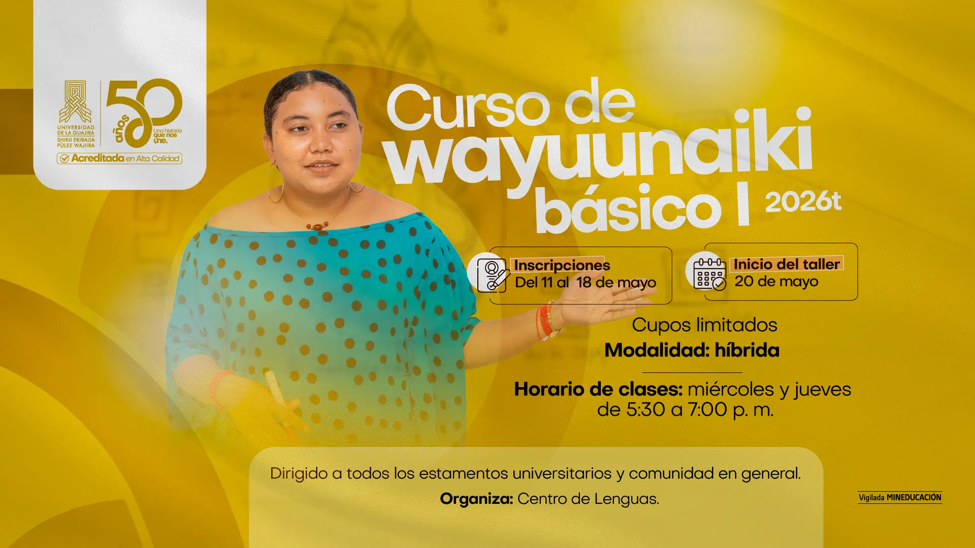 Pieza gráfica de la Universidad de la Guajira que promociona el "Curso de Wayuunaiki básico I 2026", organizado por el Centro de Lenguas. La imagen, de fondo amarillo vibrante, muestra a una mujer joven con una manta tradicional azul de puntos negros sobre un fondo con texturas de la cultura wayuu. Se detallan inscripciones del 11 al 18 de mayo, inicio el 20 de mayo, modalidad híbrida y clases los miércoles y jueves de 5:30 a 7:00 p. m.