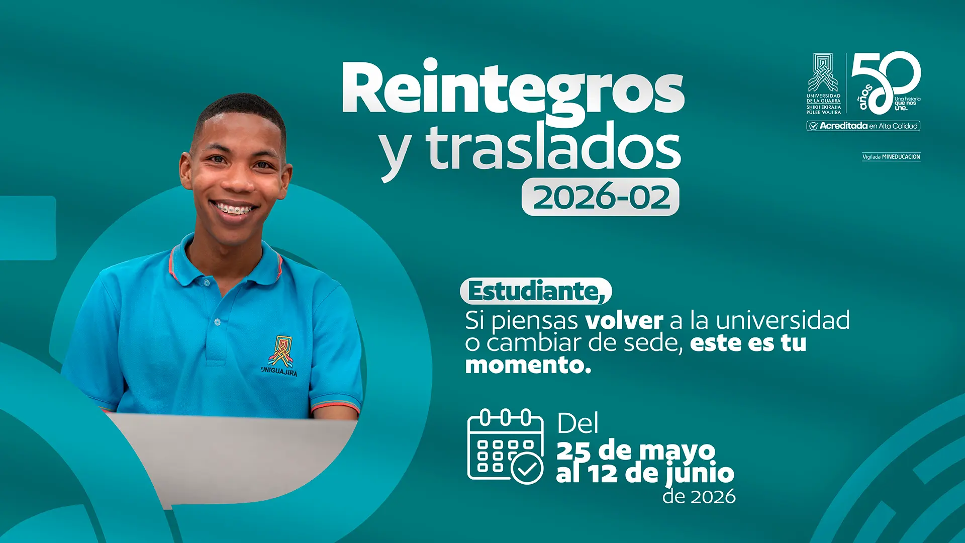 Diseño gráfico de fondo verde azulado con el texto "Reintegros y traslados 2026-02". A la izquierda, joven hombre de piel morena, con camiseta azul de Uniguajira, sonriendo y sosteniendo un portátil. A la derecha, el mensaje "Estudiante, si piensas volver a la universidad o cambiar de sede, este es tu momento", las fechas del 25 de mayo al 12 de junio de 2026 acompañadas de un ícono de calendario, y el llamado a la acción "Acércate, infórmate e inscríbete". Incluye el logo institucional y el sello de 50 años de Uniguajira.