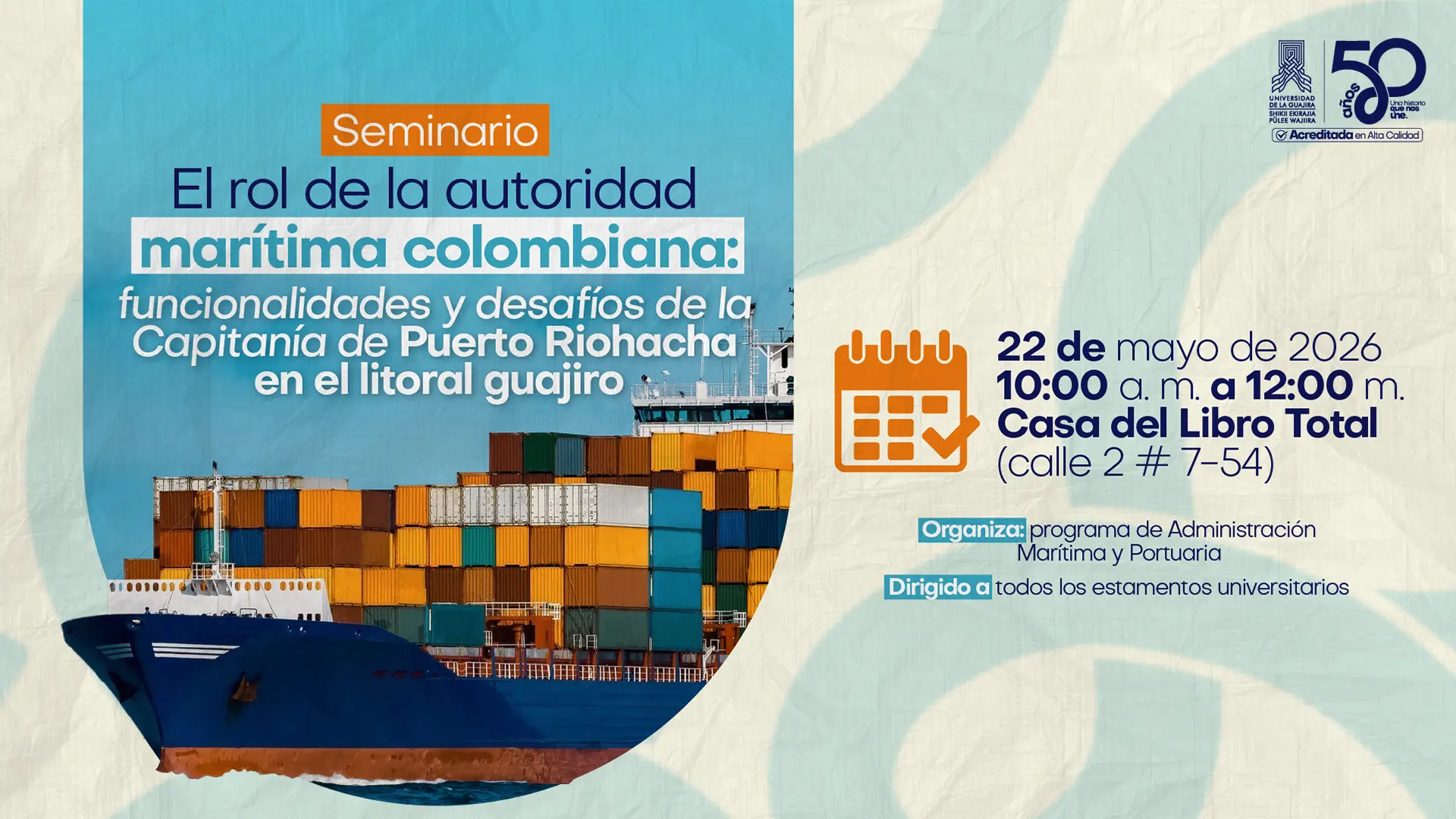 Afiche promocional de un seminario titulado "El rol de la autoridad marítima colombiana: funcionalidades y desafíos de la Capitanía de Puerto Riohacha en el litoral guajiro". Incluye la imagen de un buque de carga con contenedores y detalla que el evento se realizará el 22 de mayo de 2026, de 10:00 a. m. a 12:00 m., en la Casa del Libro Total. Organizado por el programa de Administración Marítima y Portuaria de la Universidad de La Guajira.