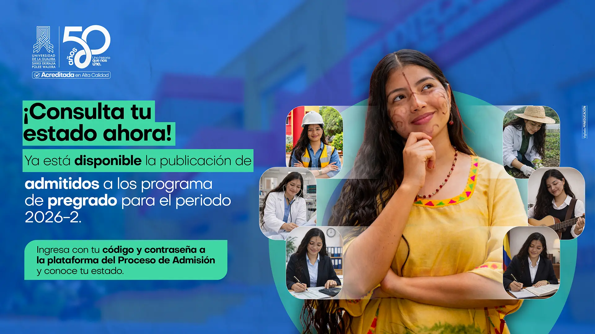 Diseño gráfico de fondo azul con el texto "¡Consulta tu estado ahora!". En el centro, joven mujer indígena wayuu con pintura facial tradicional y vestimenta amarilla, sonriendo pensativa. Alrededor, fotografías circulares de jóvenes en distintos roles profesionales: ingeniería, salud, agricultura, música y oficina. Se indica que ya está disponible la publicación de admitidos a los programas de pregrado para el periodo 2026-2, y que se debe ingresar con código y contraseña a la plataforma del Proceso de Admisión para consultar el estado. Incluye el logo institucional y el sello de 50 años de Uniguajira.