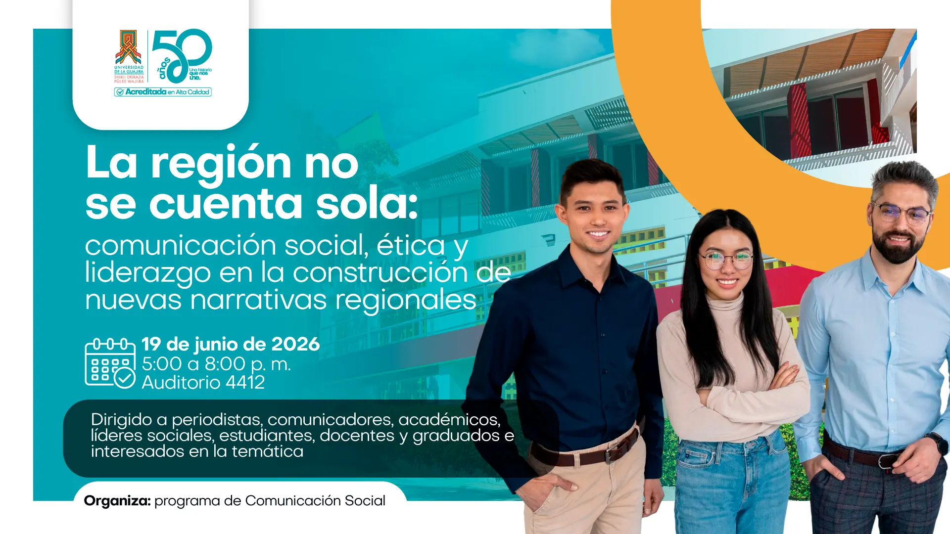 Pieza gráfica de Uniguajira sobre la actividad "La región no se cuenta sola: comunicación social, ética y liderazgo en la construcción de nuevas narrativas regionales”. Incluye la fecha, horario y lugar del evento, acompañado por imágenes de tres jóvenes profesionales y el campus universitario como fondo. La actividad está dirigida a periodistas, comunicadores, académicos, líderes sociales, estudiantes, docentes, graduados e interesados en la temática.