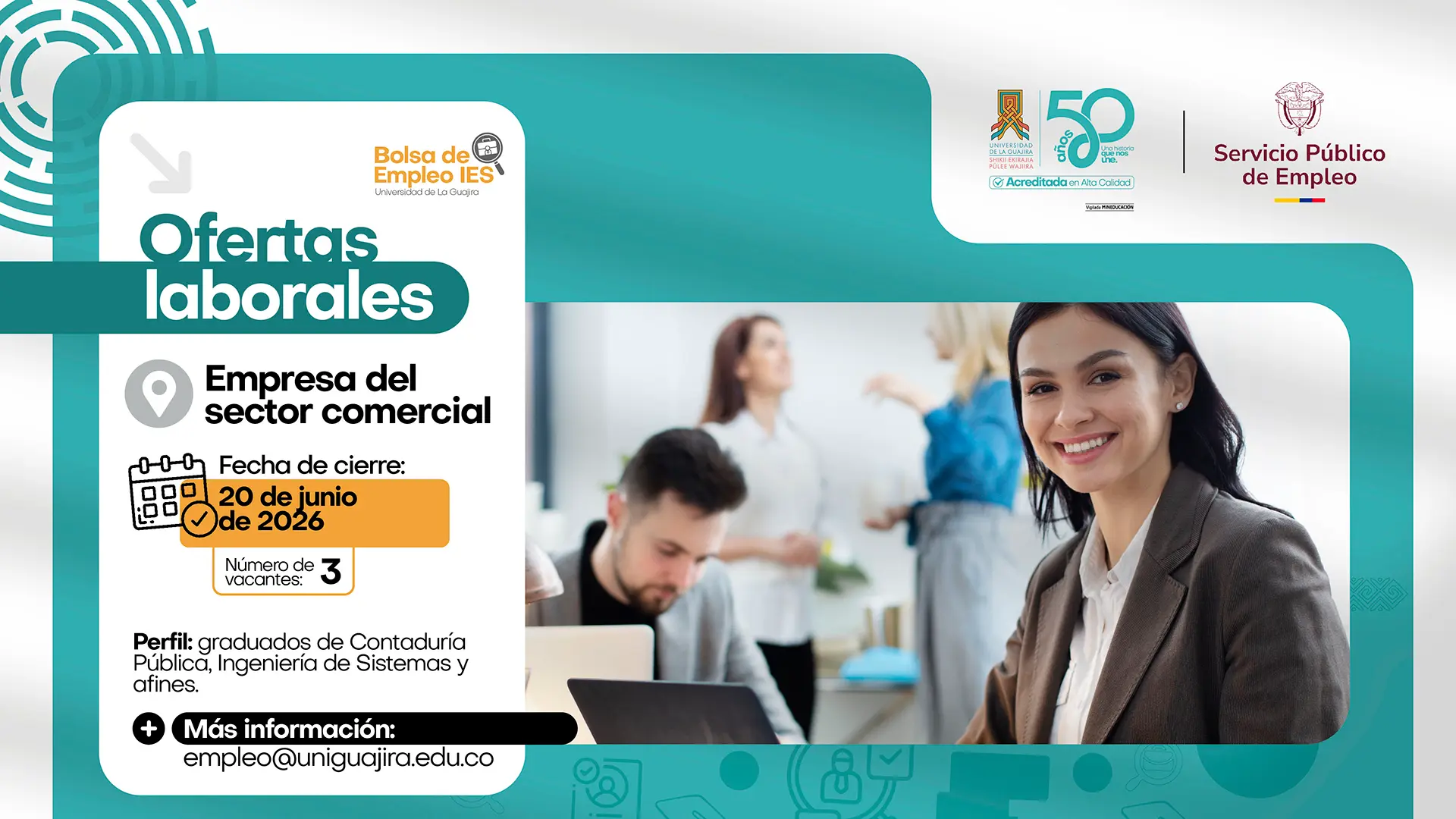 Pieza gráfica institucional de la Bolsa de Empleo IES de la Universidad de La Guajira. En el lado izquierdo aparece el título “Ofertas laborales” y la información de una vacante para empresa del sector comercial. Se indica fecha de cierre: 20 de junio de 2026, con 3 vacantes disponibles. El perfil requerido corresponde a graduados de Contaduría Pública, Ingeniería de Sistemas y áreas afines. En la parte inferior se muestra el correo electrónico empleo@uniguajira.edu.co para solicitar más información. A la derecha aparece la fotografía de una mujer sonriente en un entorno de oficina, con otras personas trabajando al fondo. En la parte superior se observan los logotipos de la Universidad de La Guajira, sus 50 años de historia y el Servicio Público de Empleo.