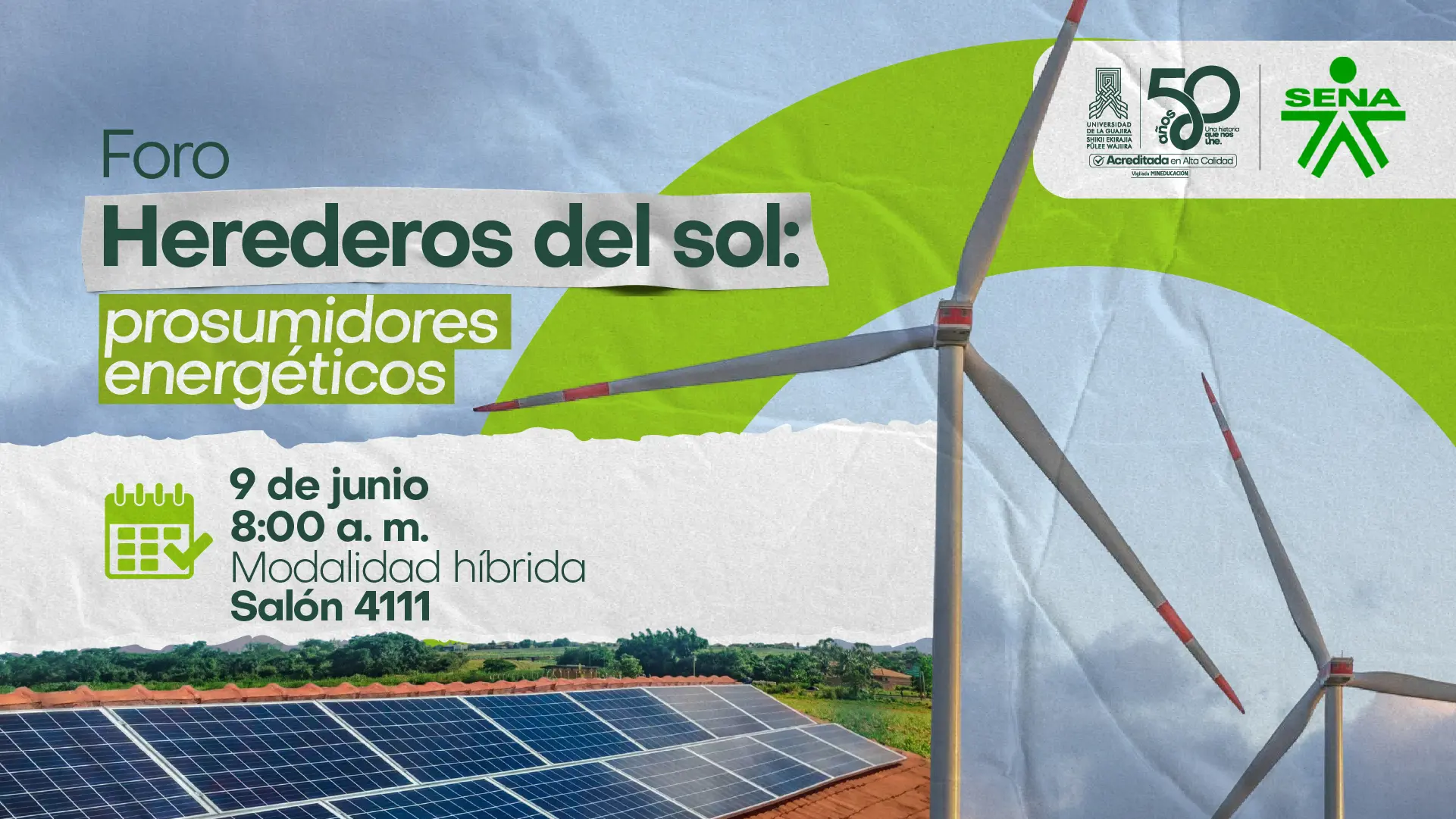 Pieza promocional del foro “Herederos del Sol: Prosumidores Energéticos” organizado por la Universidad de La Guajira y el SENA. El diseño muestra aerogeneradores e instalaciones de paneles solares, representando las energías renovables. En el centro se destaca el título del evento y la información: 9 de junio, 8:00 a. m., modalidad híbrida, salón 4111. En la parte superior aparecen los logos de la Universidad de La Guajira, sus 50 años y el SENA. El diseño utiliza tonos verdes, azules y blancos asociados a la sostenibilidad y la energía limpia.