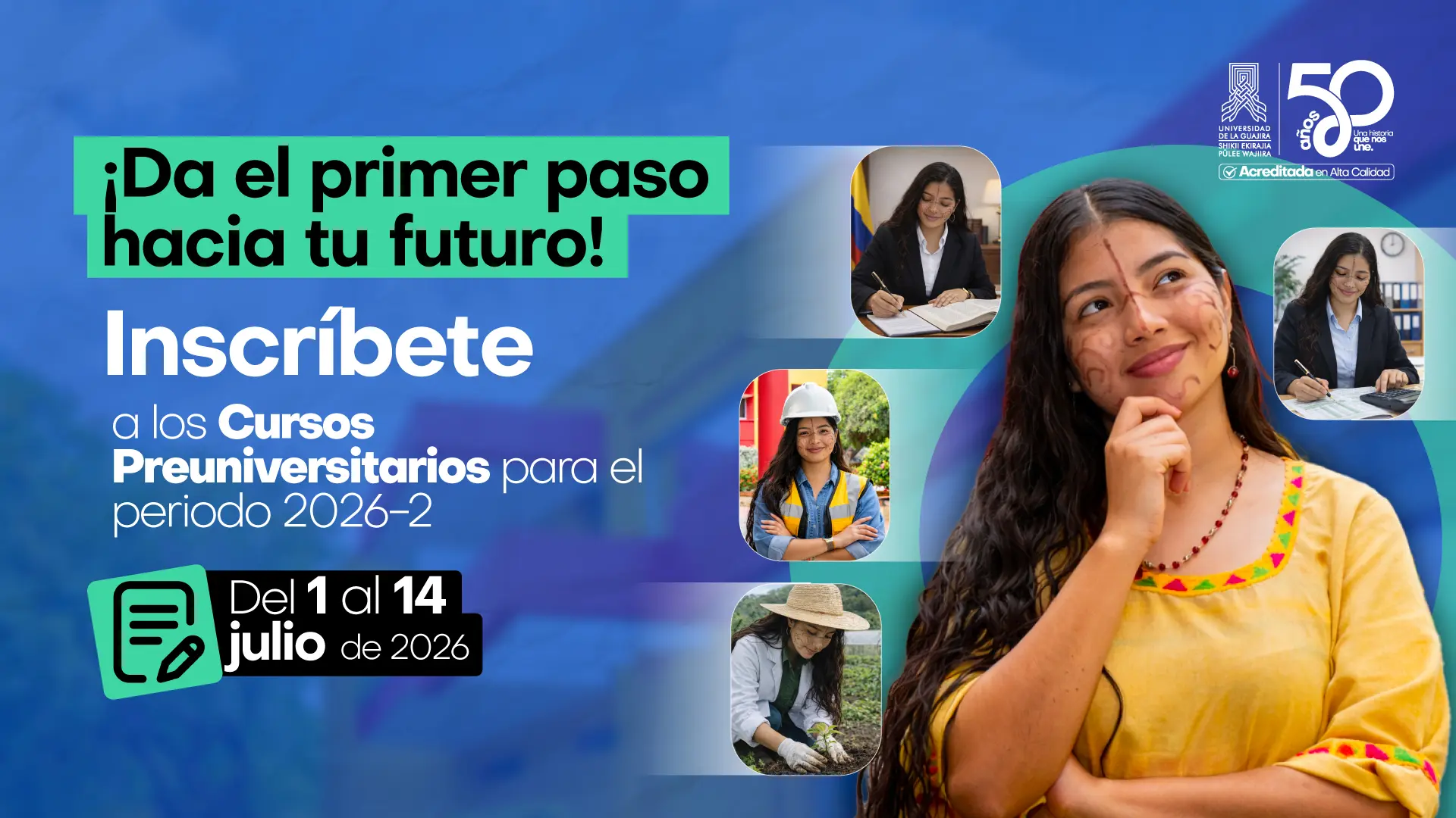 Diseño gráfico de fondo azul con el texto "¡Da el primer paso hacia tu futuro! Inscríbete a los Cursos Preuniversitarios para el periodo 2026-2". A la derecha, joven mujer indígena wayuu con pintura facial tradicional y vestimenta amarilla, sonriendo pensativa. Alrededor, fotografías circulares de jóvenes en distintos roles profesionales: administración, ingeniería, agricultura y oficina. Las fechas del 1 al 14 de julio de 2026 se destacan en un recuadro verde. Incluye el logo institucional y el sello de 50 años de Uniguajira.