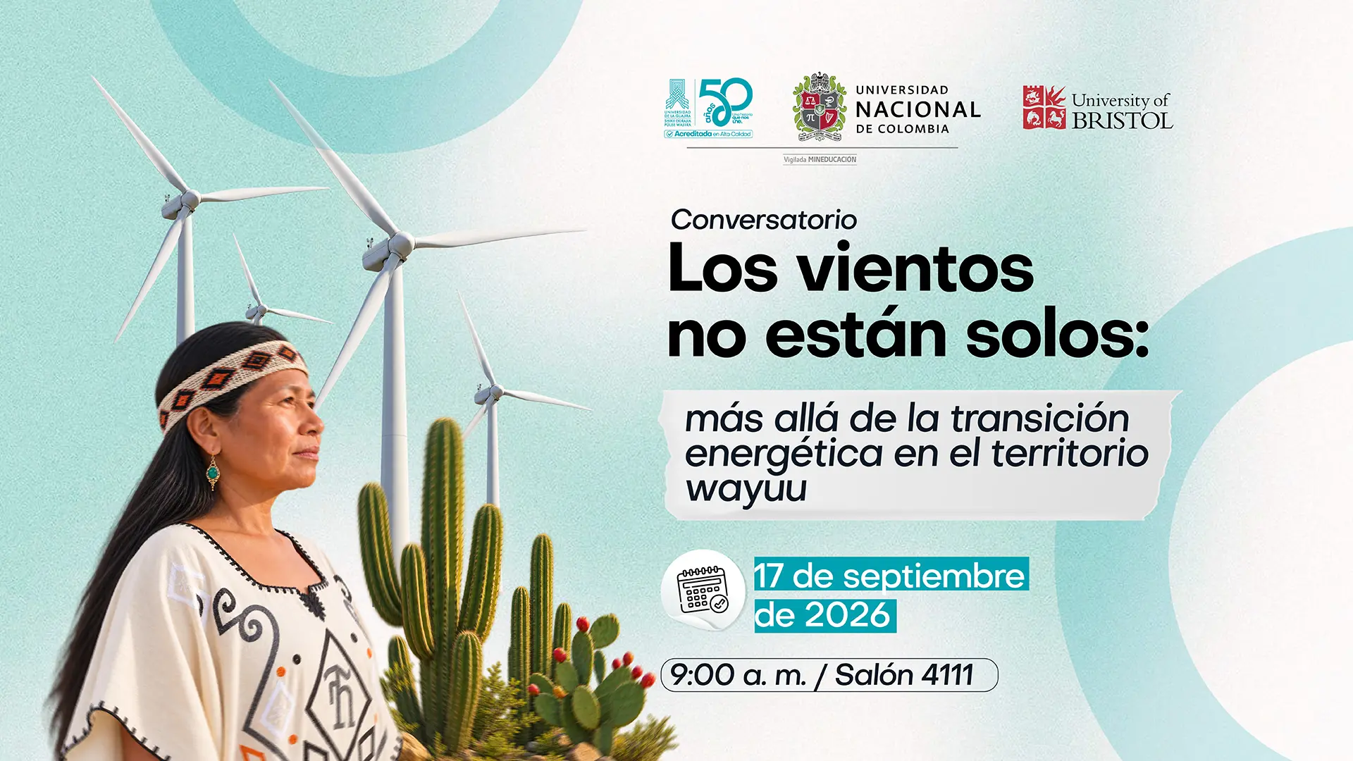 Pieza gráfica del conversatorio “Los vientos no están solos: más allá de la transición energética en el territorio Wayuu”, organizado por la Universidad de La Guajira, la Universidad Nacional de Colombia y la University of Bristol. La imagen muestra a una mujer Wayuu frente a aerogeneradores y cactus, sobre un fondo en tonos azul claro. El evento se realizará el 17 de septiembre de 2026, a las 9:00 a. m., en el Salón 4111.
