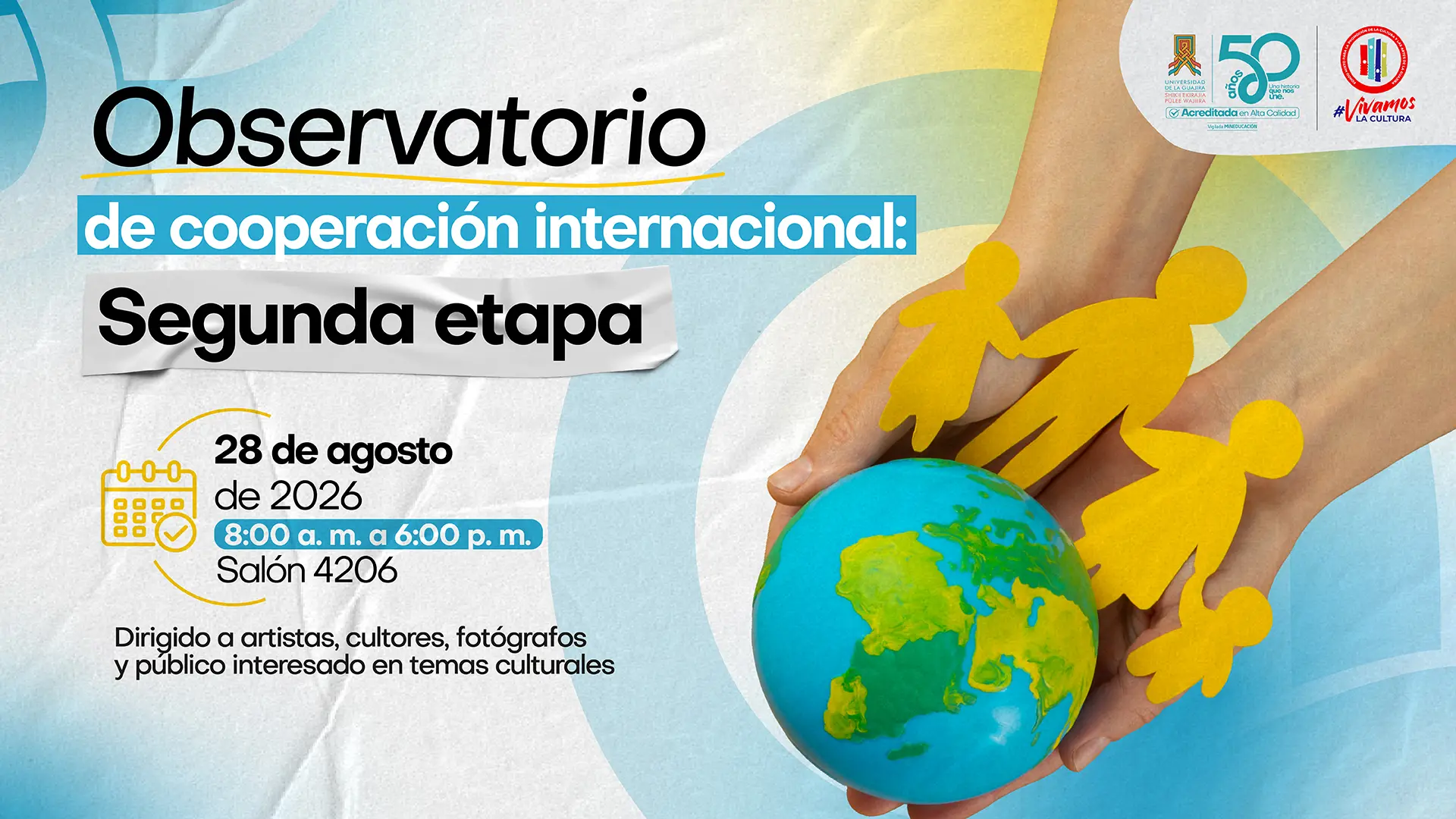 Póster del evento "Observatorio de cooperación internacional: Segunda etapa", que se llevará a cabo el 28 de agosto de 2026, de 8:00 a. m. a 6:00 p. m. en el Salón 4206. Está dirigido a artistas, cultores, fotógrafos y público interesado en temas culturales. La imagen muestra unas manos sosteniendo un globo terráqueo y siluetas de papel de una familia.