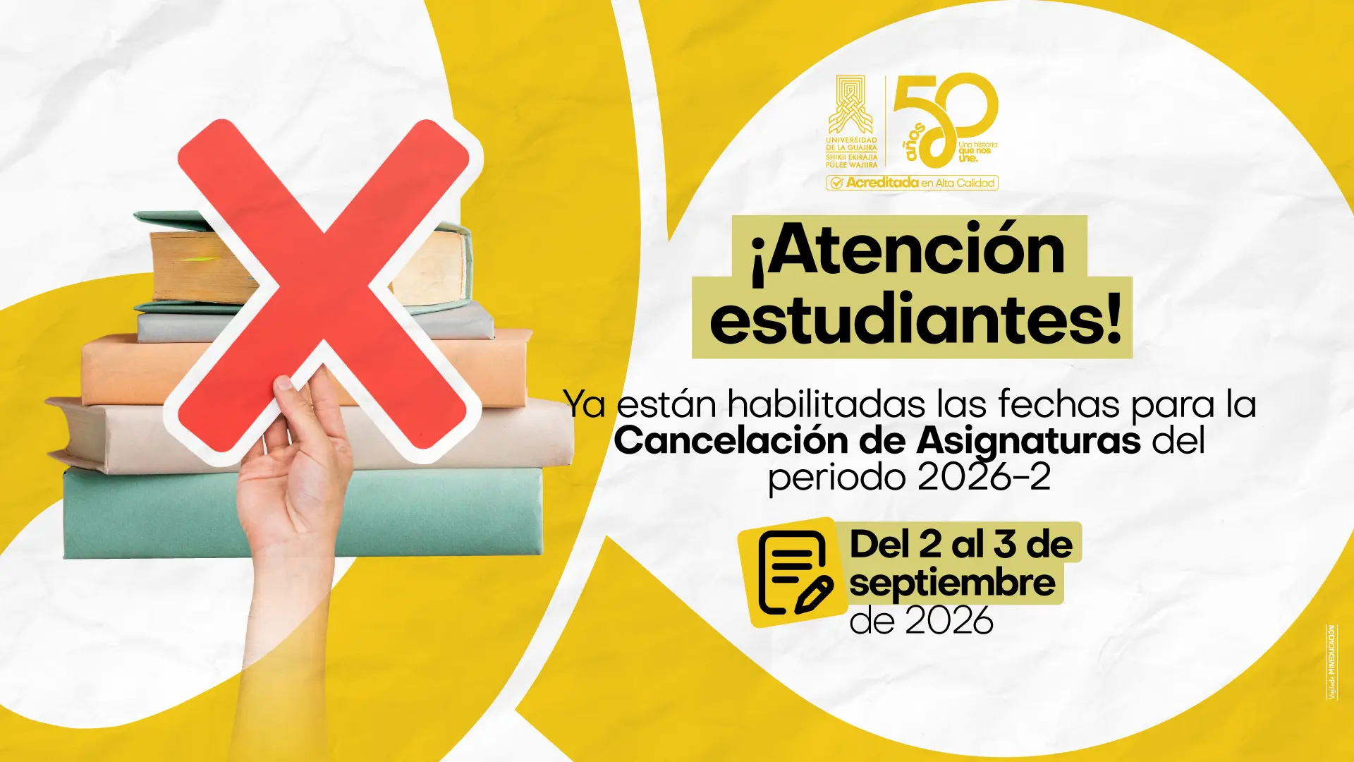 Diseño gráfico de fondo blanco y dorado con círculos decorativos. A la izquierda, una mano sosteniendo una X roja sobre una pila de libros de colores. A la derecha, el texto "¡Atención estudiantes! Ya están habilitadas las fechas para la Cancelación de Asignaturas del periodo 2026-2", con las fechas del 2 al 3 de septiembre de 2026 destacadas en un recuadro dorado. Incluye el logo institucional y el sello de 50 años de Uniguajira.