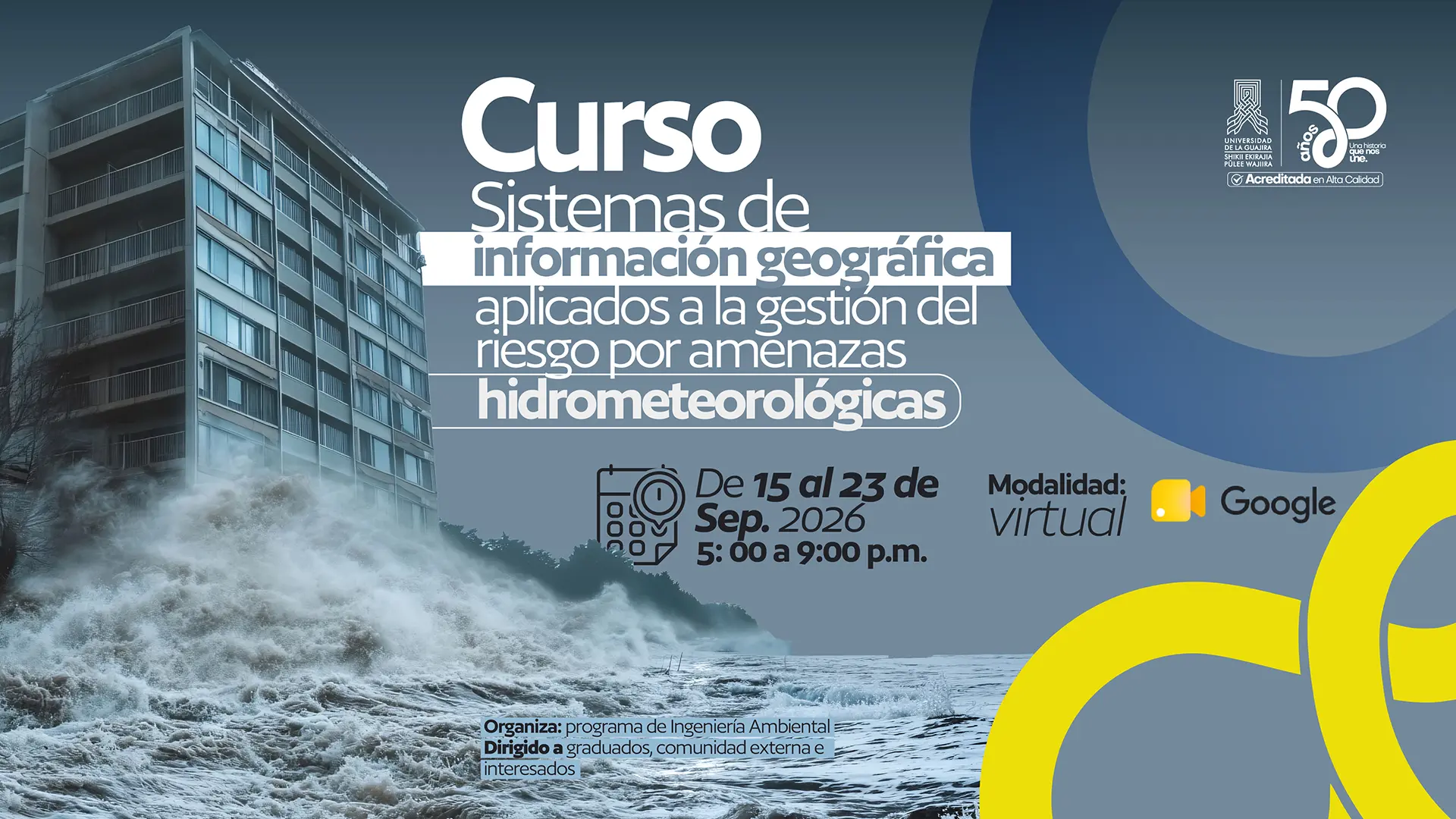 Pieza gráfica de la Universidad de La Guajira que anuncia el curso virtual “Sistemas de Información Geográfica aplicados a la gestión del riesgo por amenazas hidrometeorológicas”, programado del 15 al 23 de septiembre de 2026, de 5:00 a 9:00 p. m., mediante Google. Está dirigido a graduados, comunidad externa e interesados y es organizado por el programa de Ingeniería Ambiental. La imagen combina la fotografía de un edificio afectado por fuertes oleajes con elementos gráficos institucionales y el logo de los 50 años de la Universidad de La Guajira.