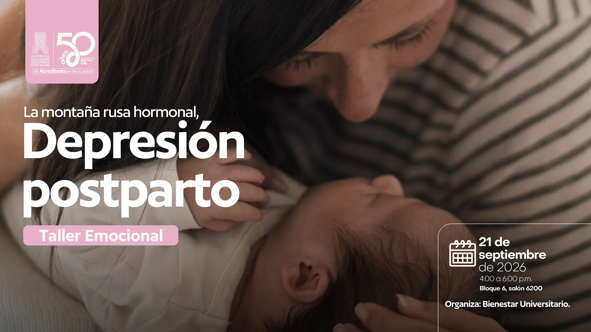 Pieza gráfica de la Universidad de La Guajira que anuncia el Taller Emocional «Depresión posparto». La imagen muestra a una mujer con cabello oscuro y camiseta de rayas sosteniendo a un bebé, mientras otra mujer, vestida de blanco, lo observa y lo abraza. En la parte superior izquierda aparece el logotipo de la Universidad de La Guajira y la conmemoración de sus 50 años. El texto principal indica «La montaña rusa hormonal, Depresión posparto» y destaca que se trata de un taller emocional. La actividad se realizará el 21 de septiembre de 2026, de 4:00 a 6:00 p. m., en el Bloque 6, salón 6200. En la parte inferior derecha se indica que la actividad es organizada por Bienestar Universitario.