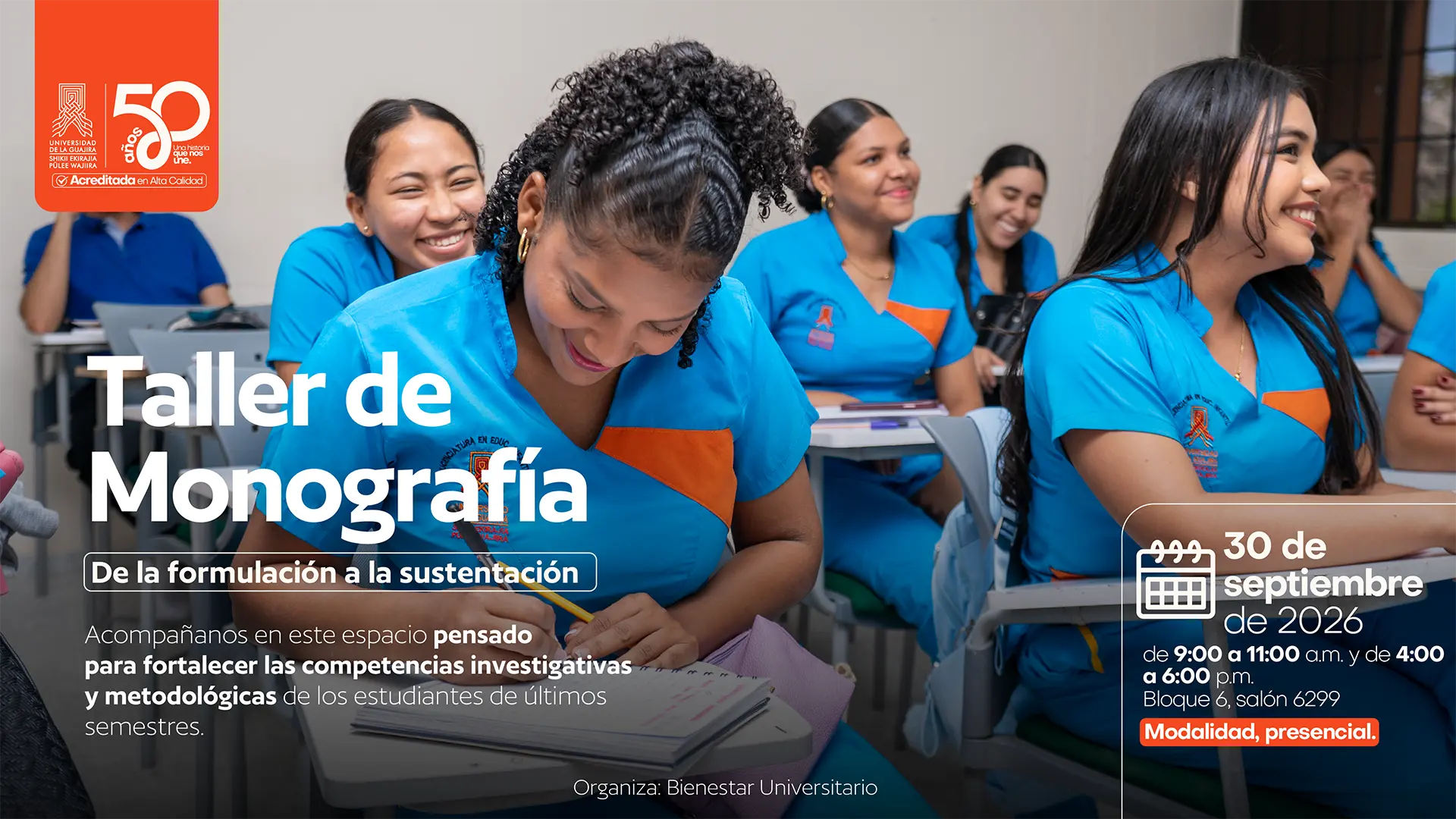 Pieza gráfica de Bienestar Universitario de la Universidad de La Guajira que invita al Taller de Monografía: De la formulación a la sustentación, dirigido a estudiantes de últimos semestres para fortalecer sus competencias investigativas y metodológicas. La imagen muestra a varios estudiantes universitarios en un salón de clases. En la parte derecha se informa que la actividad se realizará el 30 de septiembre de 2026, en dos horarios: de 9:00 a. m. a 11:00 a. m. y de 4:00 p. m. a 6:00 p. m., en el Bloque 6, salón 6299, en modalidad presencial. La actividad es organizada por Bienestar Universitario.