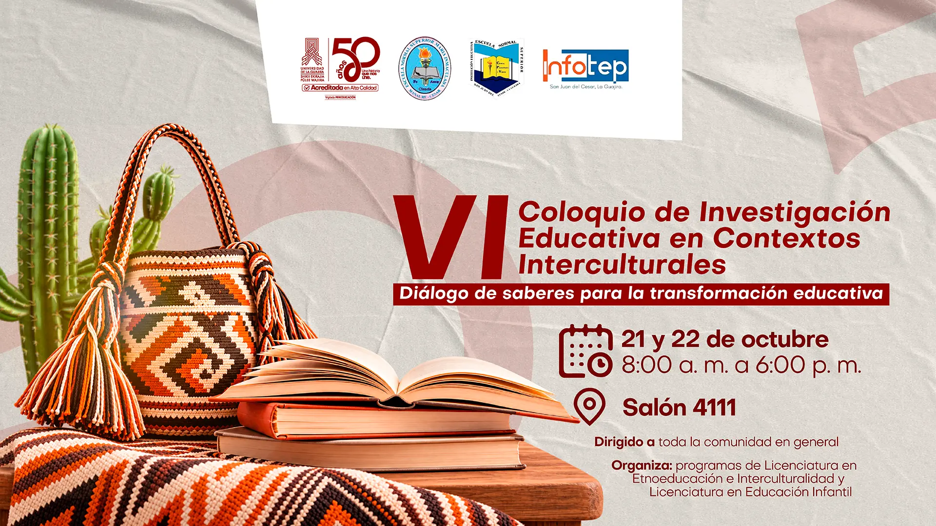 Afiche del VI Coloquio de Investigación Educativa en Contextos Interculturales, “Diálogo de saberes para la transformación educativa”, que se realizará el 21 y 22 de octubre, de 8:00 a. m. a 6:00 p. m., en el salón 4111. El evento está dirigido a toda la comunidad en general y es organizado por los programas de Licenciatura en Etnoeducación e Interculturalidad y Licenciatura en Educación Infantil. La imagen incluye un bolso tejido wayuu, cactus y libros.