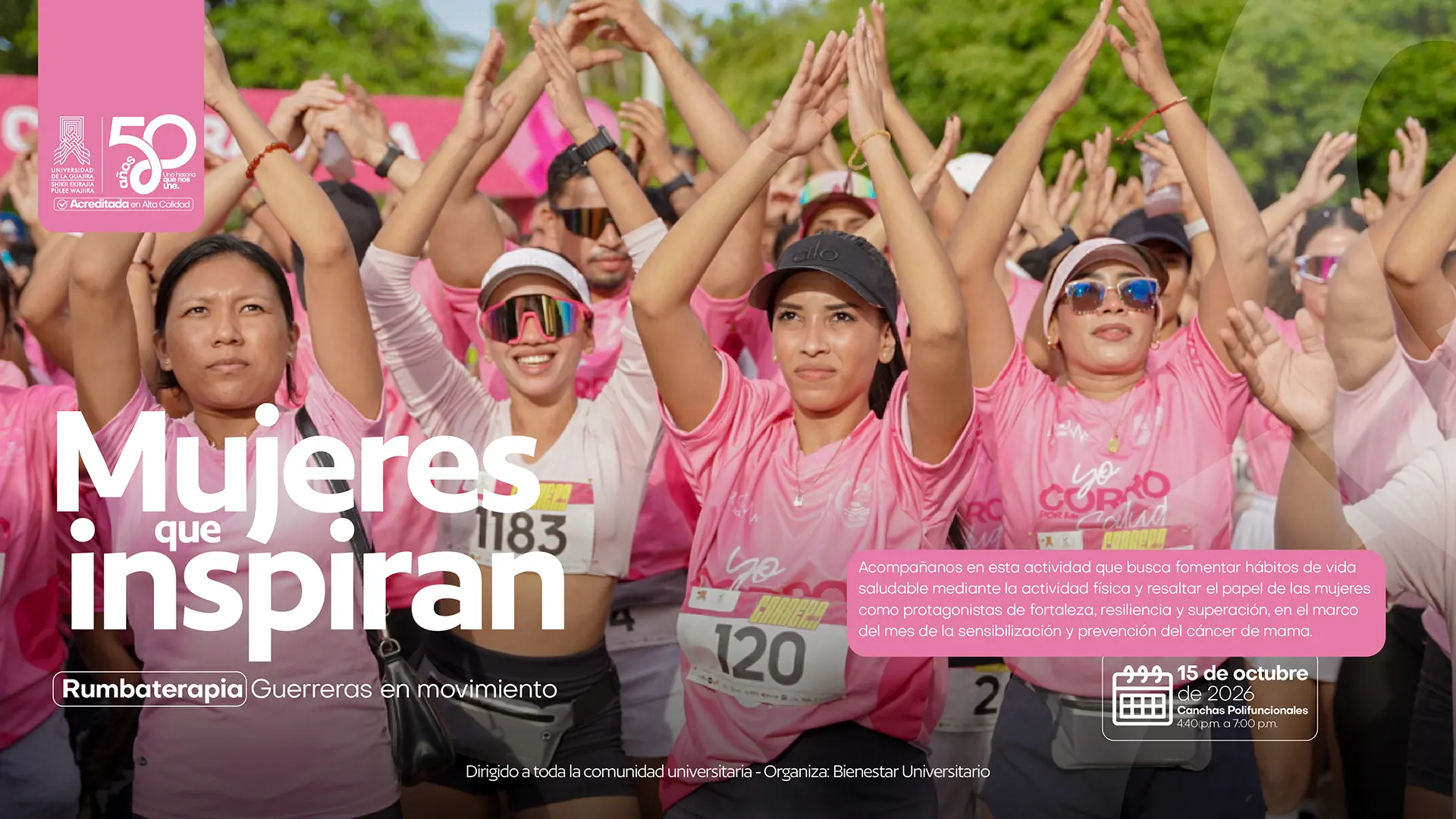 Pieza gráfica de Bienestar Universitario de la Universidad de La Guajira que invita a toda la comunidad universitaria a participar en “Mujeres que inspiran – Rumbaterapia: Guerreras en movimiento”. La imagen muestra a un grupo numeroso de mujeres realizando una actividad física al aire libre, varias de ellas usando camisetas rosadas y levantando los brazos. En el lado izquierdo aparece el mensaje principal “Mujeres que inspiran” y el nombre de la actividad “Rumbaterapia, Guerreras en movimiento”. En la parte derecha se indica que la actividad busca fomentar hábitos de vida saludable mediante la actividad física y resaltar el papel de las mujeres como protagonistas de fortaleza, resiliencia y superación, en el marco del Mes de la Sensibilización y Prevención del Cáncer de Mama. La actividad se realizará el 15 de octubre de 2026, de 4:40 p. m. a 7:00 p.m., en las Canchas Polifuncionales. La pieza señala que está dirigida a toda la comunidad universitaria y que es organizada por Bienestar Universitario. En la esquina superior izquierda aparece el logo de la Universidad de La Guajira, junto al distintivo de sus 50 años y la acreditación en Alta Calidad.
