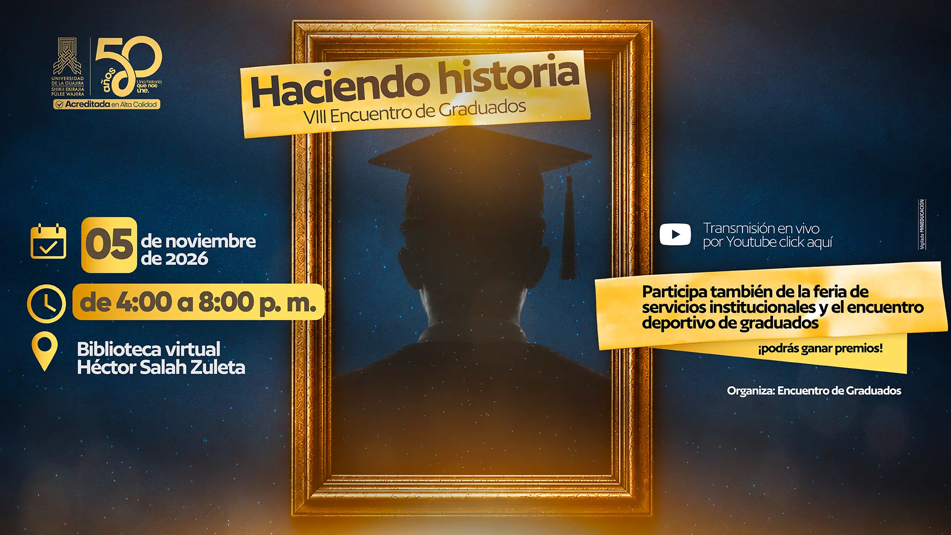 Haciendo historia, VIII Encuentro de Graduados de la Universidad de La Guajira. 5 de noviembre de 2026, de 4:00 a 8:00 p. m., en la Biblioteca virtual Héctor Salah Zuleta. Transmisión en vivo por YouTube, feria de servicios institucionales y encuentro deportivo con premios.